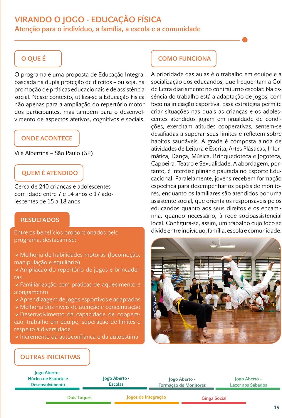 Nesse contexto, utiliza-se a Educação Física não apenas para a ampliação do repertório motor dos participantes, mas também para o desenvolvimento de aspectos afetivos, cognitivos e sociais.