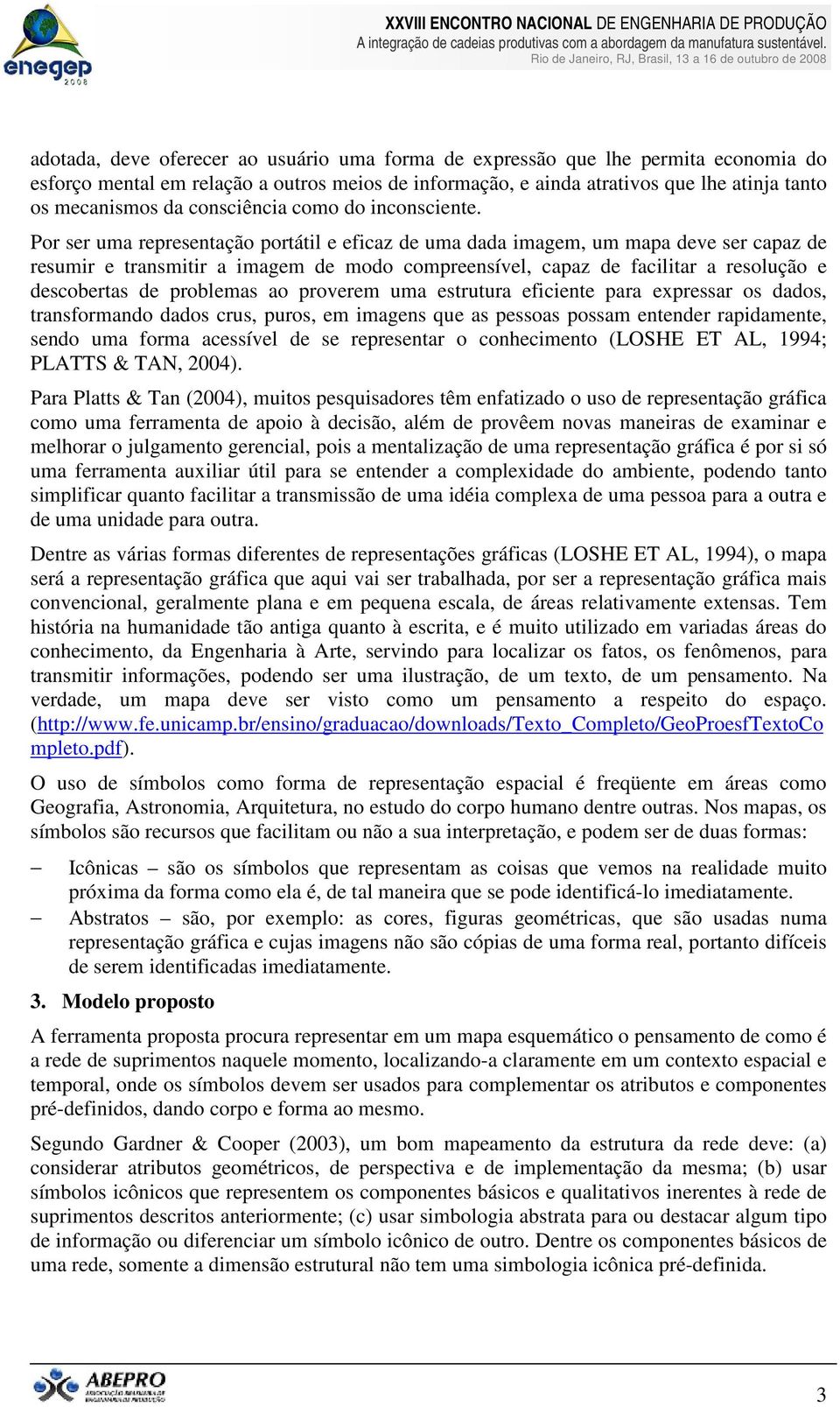 Por ser uma representação portátil e eficaz de uma dada imagem, um mapa deve ser capaz de resumir e transmitir a imagem de modo compreensível, capaz de facilitar a resolução e descobertas de