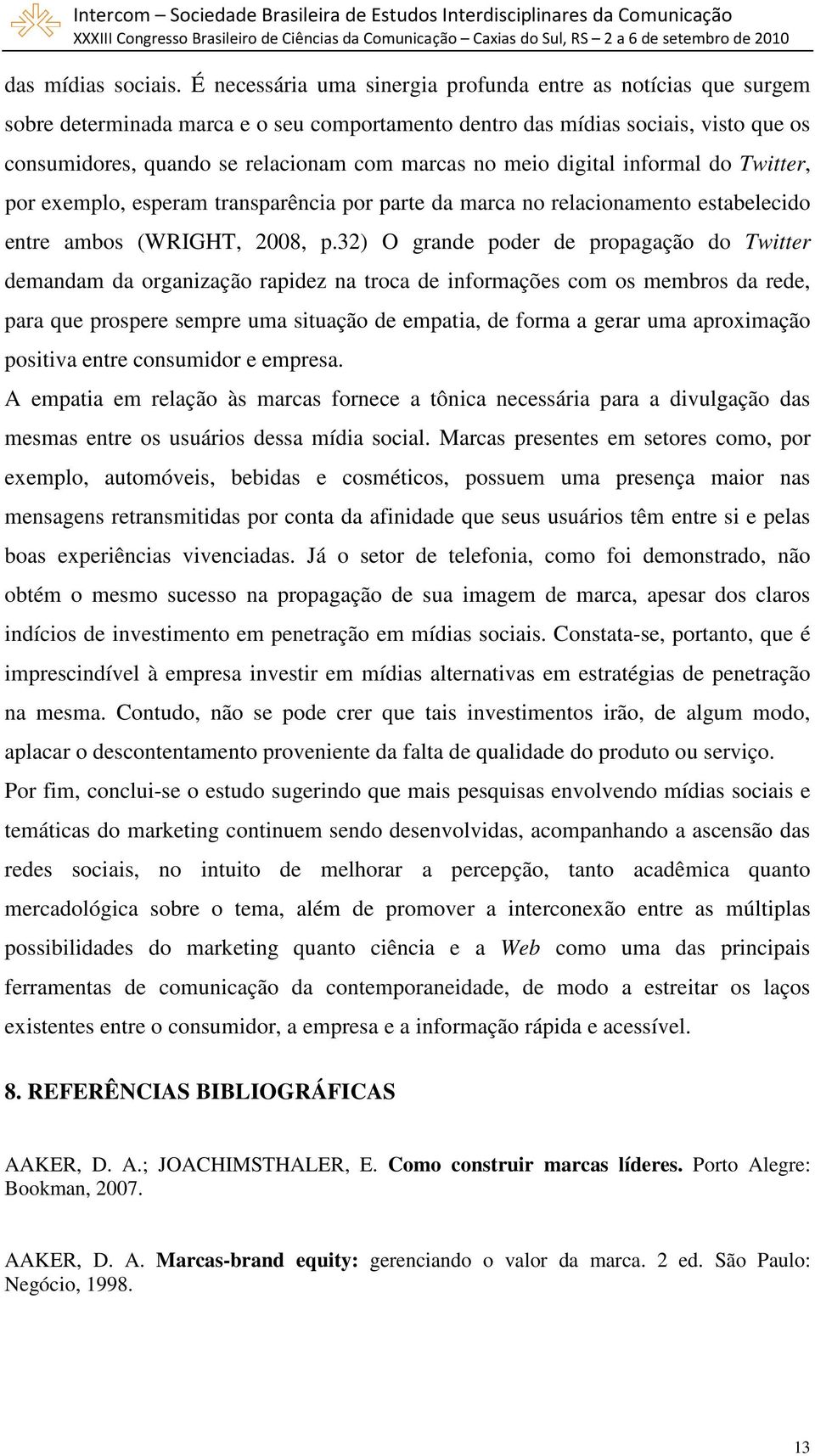 meio digital informal do Twitter, por exemplo, esperam transparência por parte da marca no relacionamento estabelecido entre ambos (WRIGHT, 2008, p.