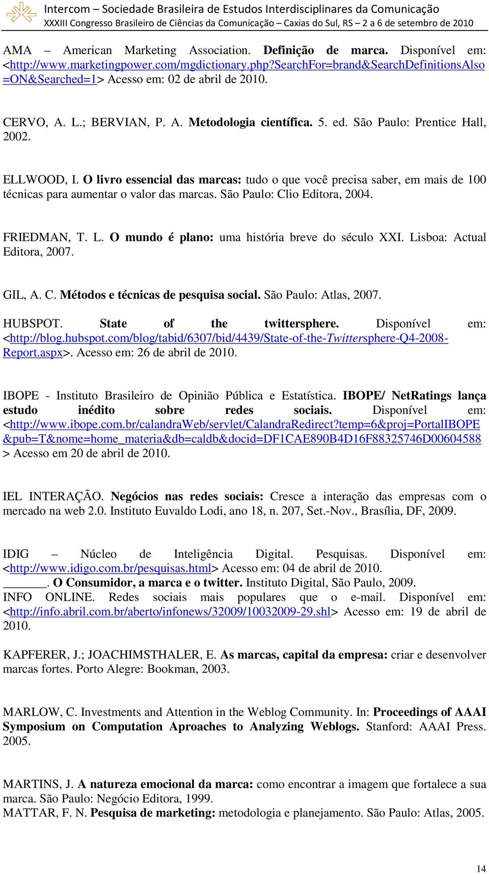 O livro essencial das marcas: tudo o que você precisa saber, em mais de 100 técnicas para aumentar o valor das marcas. São Paulo: Clio Editora, 2004. FRIEDMAN, T. L.