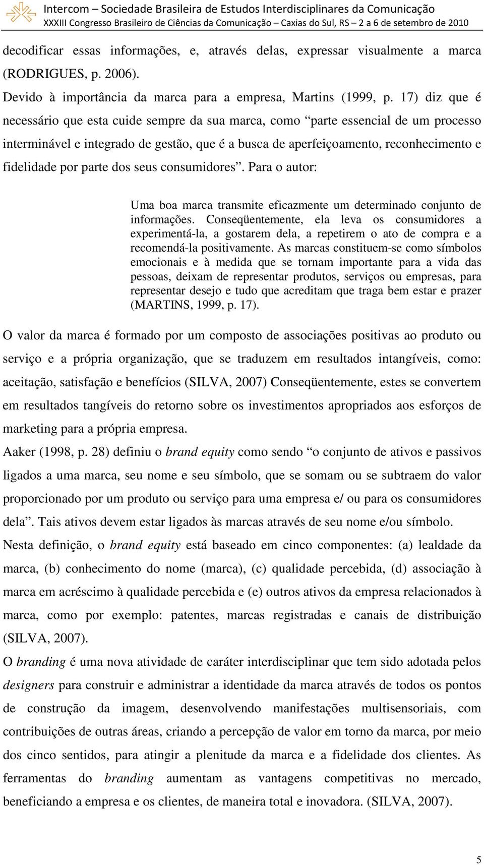 parte dos seus consumidores. Para o autor: Uma boa marca transmite eficazmente um determinado conjunto de informações.