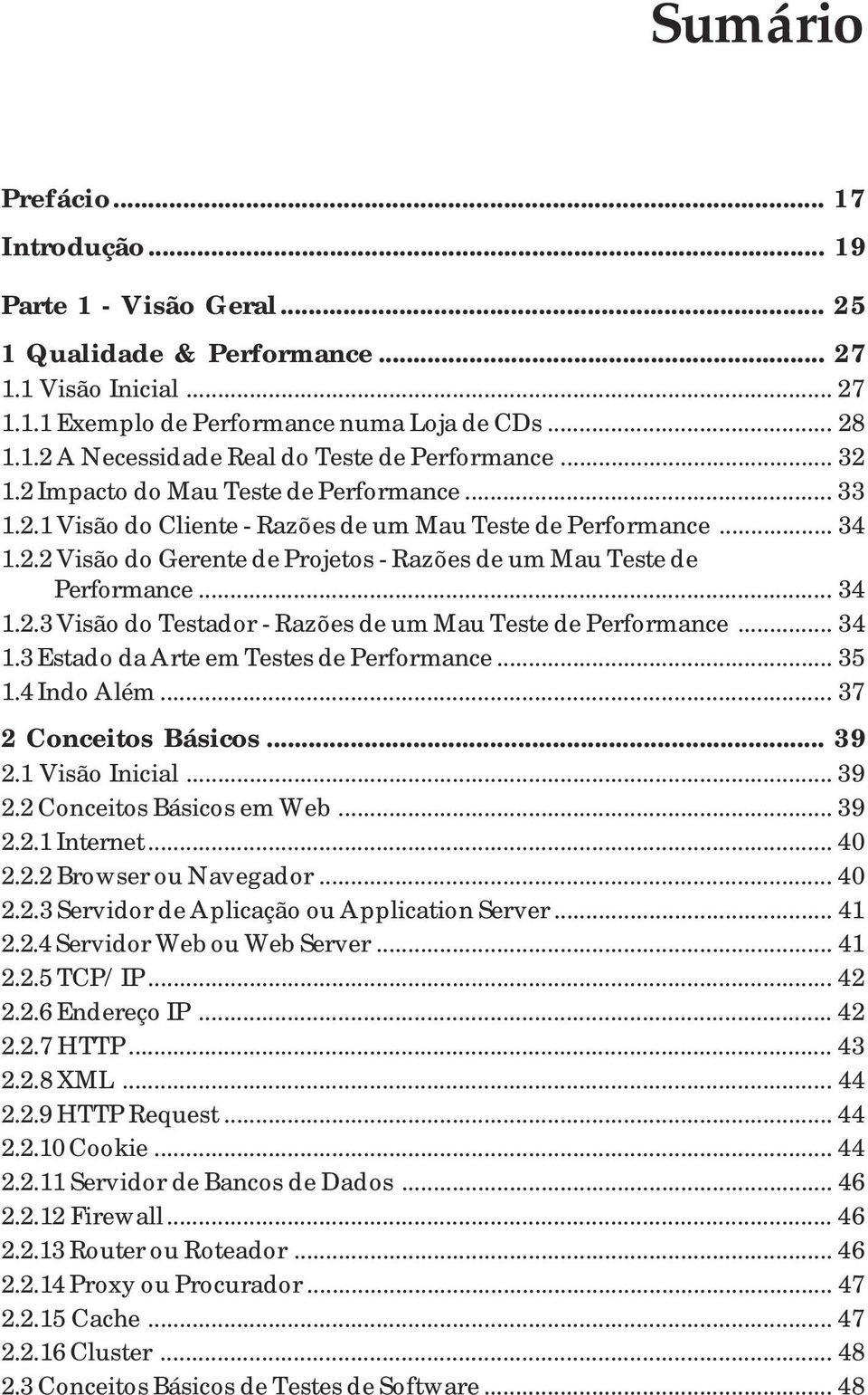 .. 34 1.2.3 Visão do Testador - Razões de um Mau Teste de Performance... 34 1.3 Estado da Arte em Testes de Performance... 35 1.4 Indo Além... 37 2 Conceitos Básicos... 39 2.