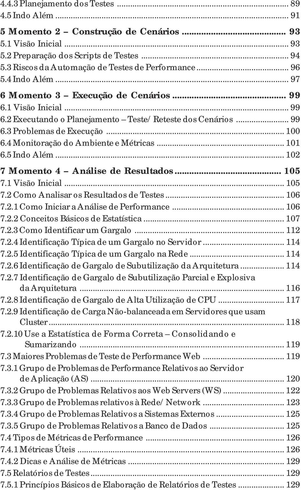 .. 100 6.4 Monitoração do Ambiente e Métricas... 101 6.5 Indo Além... 102 7 Momento 4 Análise de Resultados... 105 7.1 Visão Inicial... 105 7.2 Como Analisar os Resultados de Testes... 106 7.2.1 Como Iniciar a Análise de Performance.