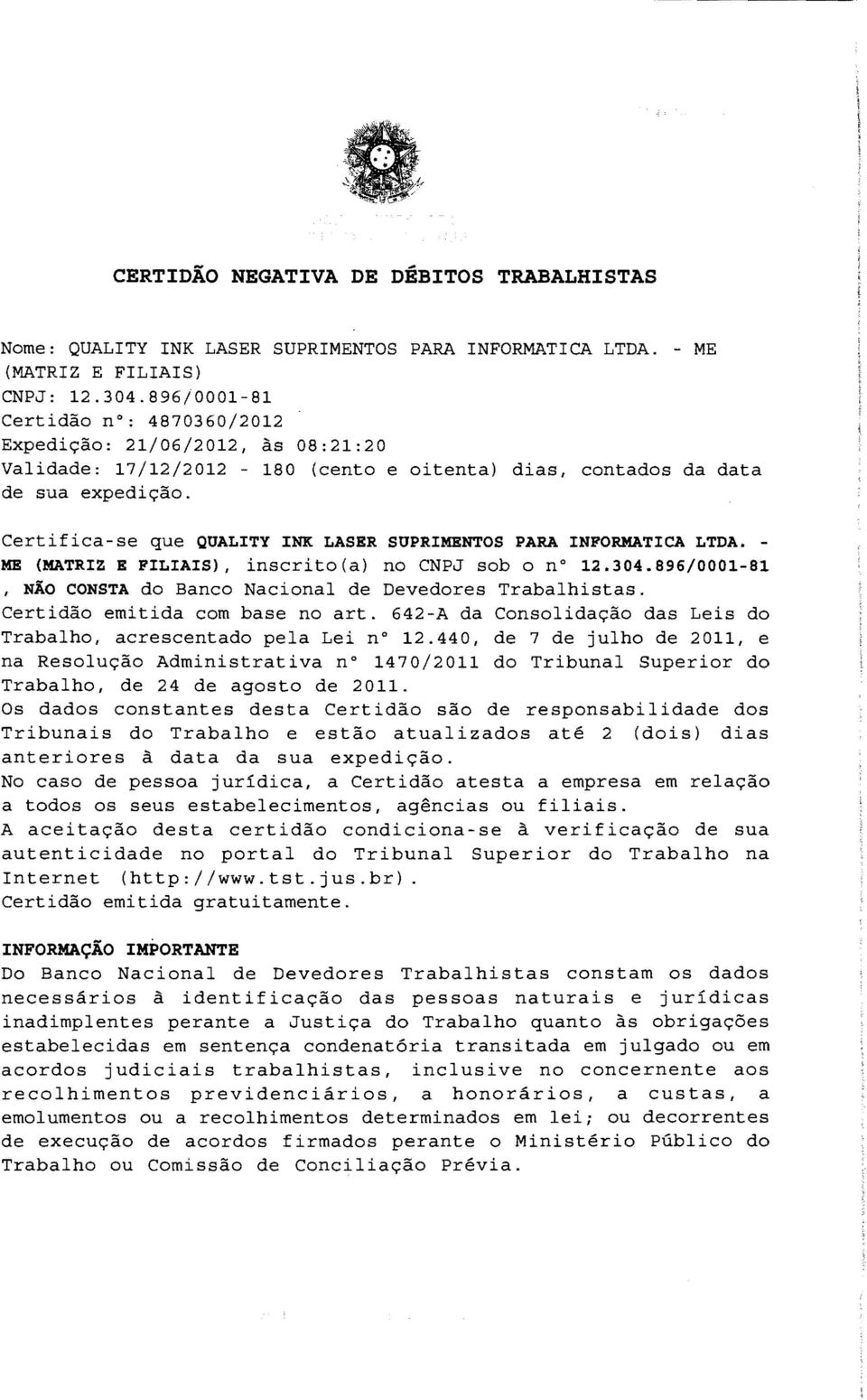 Certifica-se que QUALITY INK LASER SUPRlMENTOS PARA INFORMATICA LTDA. ME (MATRIZ E FILIAIS), inscrito(a) no CNPJ sob 0 n 12.304.896/0001-81, NAO CONSTA do Banco Nacional de Devedores Trabalhistas.