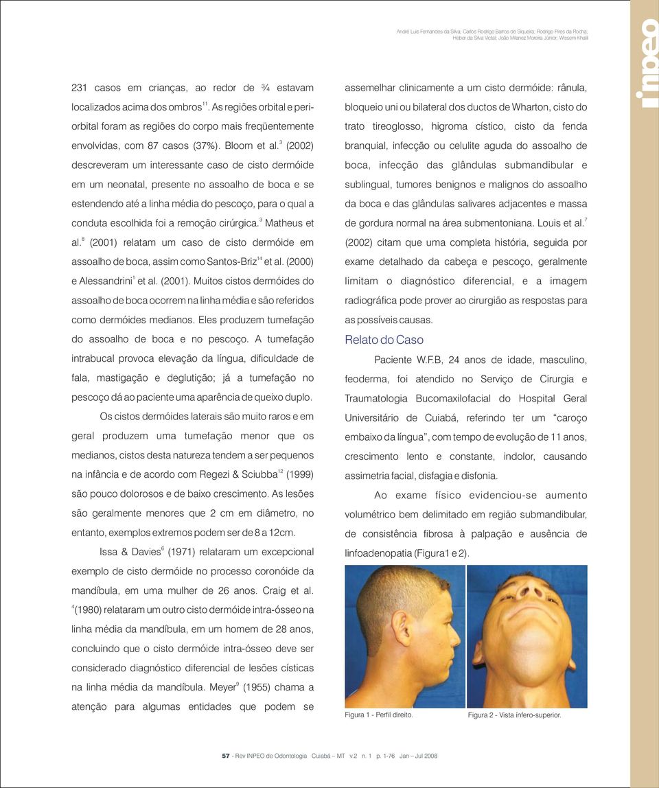 (2002) descreveram um interessante caso de cisto dermóide em um neonatal, presente no assoalho de boca e se estendendo até a linha média do pescoço, para o qual a 3 conduta escolhida foi a remoção