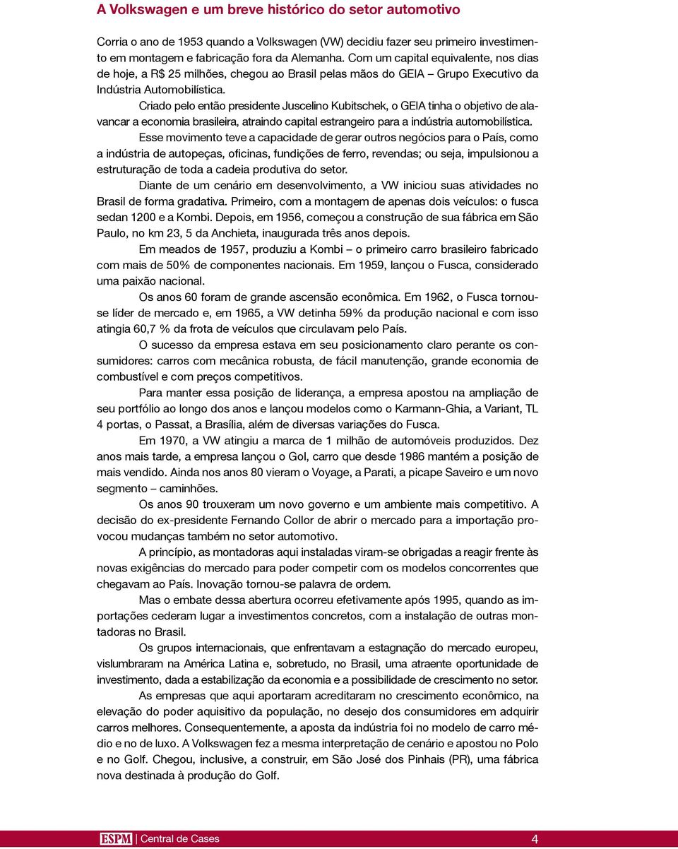 Criado pelo então presidente Juscelino Kubitschek, o GEIA tinha o objetivo de alavancar a economia brasileira, atraindo capital estrangeiro para a indústria automobilística.