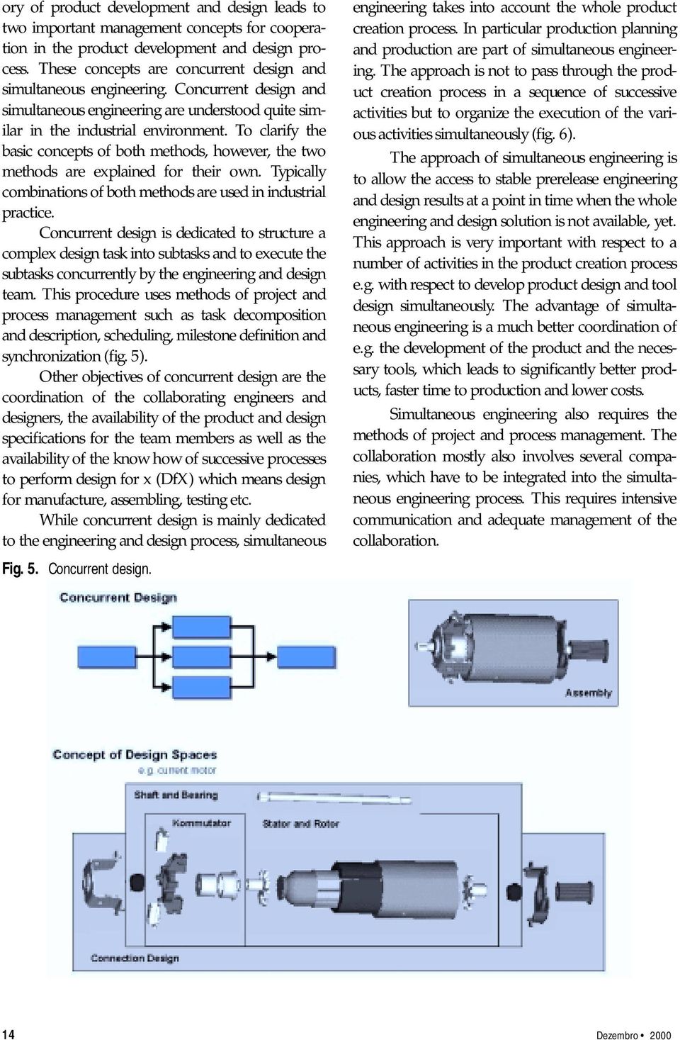 To clarify the basic concepts of both methods, however, the two methods are explained for their own. Typically combinations of both methods are used in industrial practice.