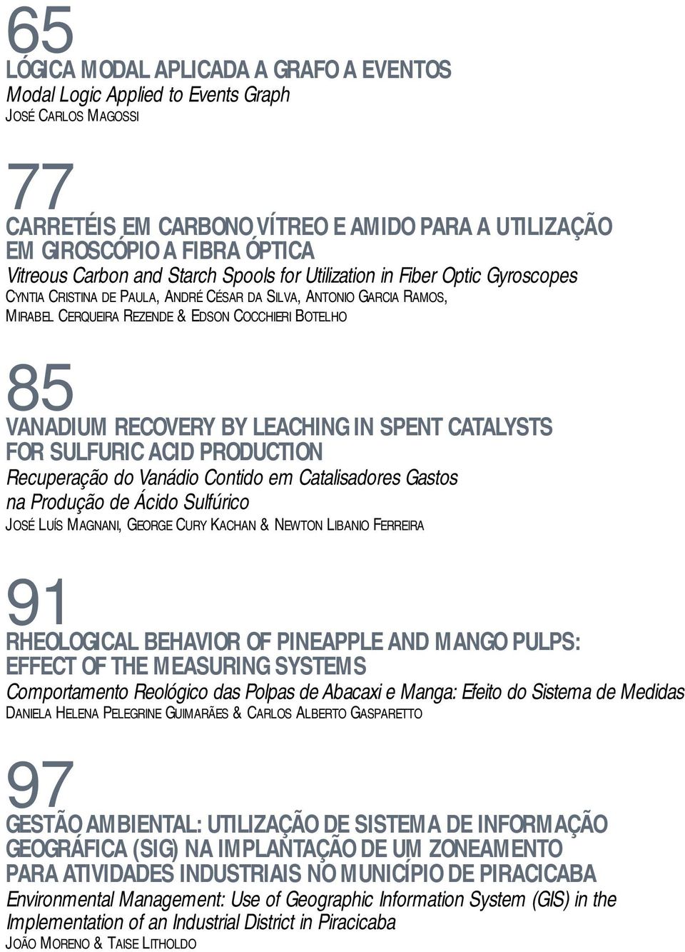 VANADIUM RECOVERY BY LEACHING IN SPENT CATALYSTS FOR SULFURIC ACID PRODUCTION Recuperação do Vanádio Contido em Catalisadores Gastos na Produção de Ácido Sulfúrico JOSÉ LUÍS MAGNANI, GEORGE CURY