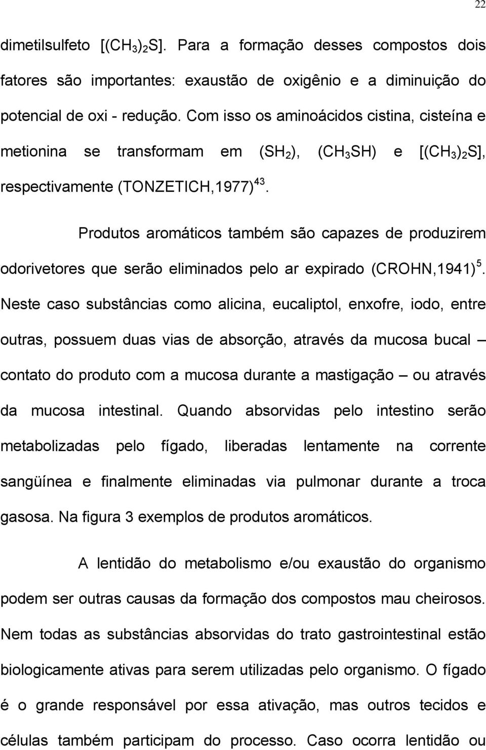 Produtos aromáticos também são capazes de produzirem odorivetores que serão eliminados pelo ar expirado (CROHN,1941) 5.