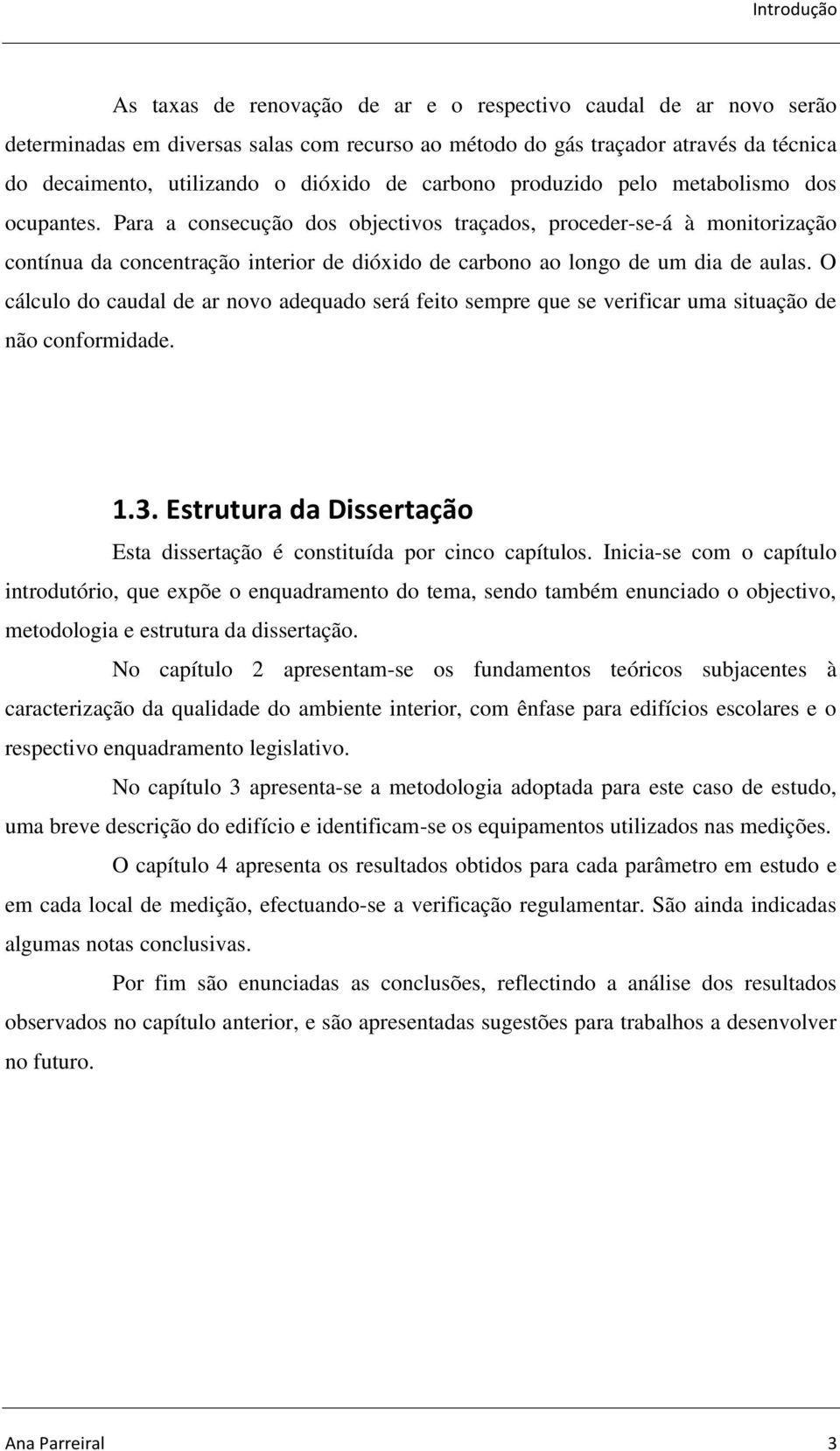 Para a consecução dos objectivos traçados, proceder-se-á à monitorização contínua da concentração interior de dióxido de carbono ao longo de um dia de aulas.