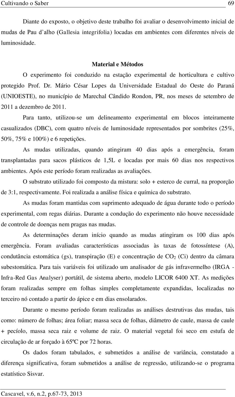 Mário César Lopes da Universidade Estadual do Oeste do Paraná (UNIOESTE), no município de Marechal Cândido Rondon, PR, nos meses de setembro de 2011 a dezembro de 2011.