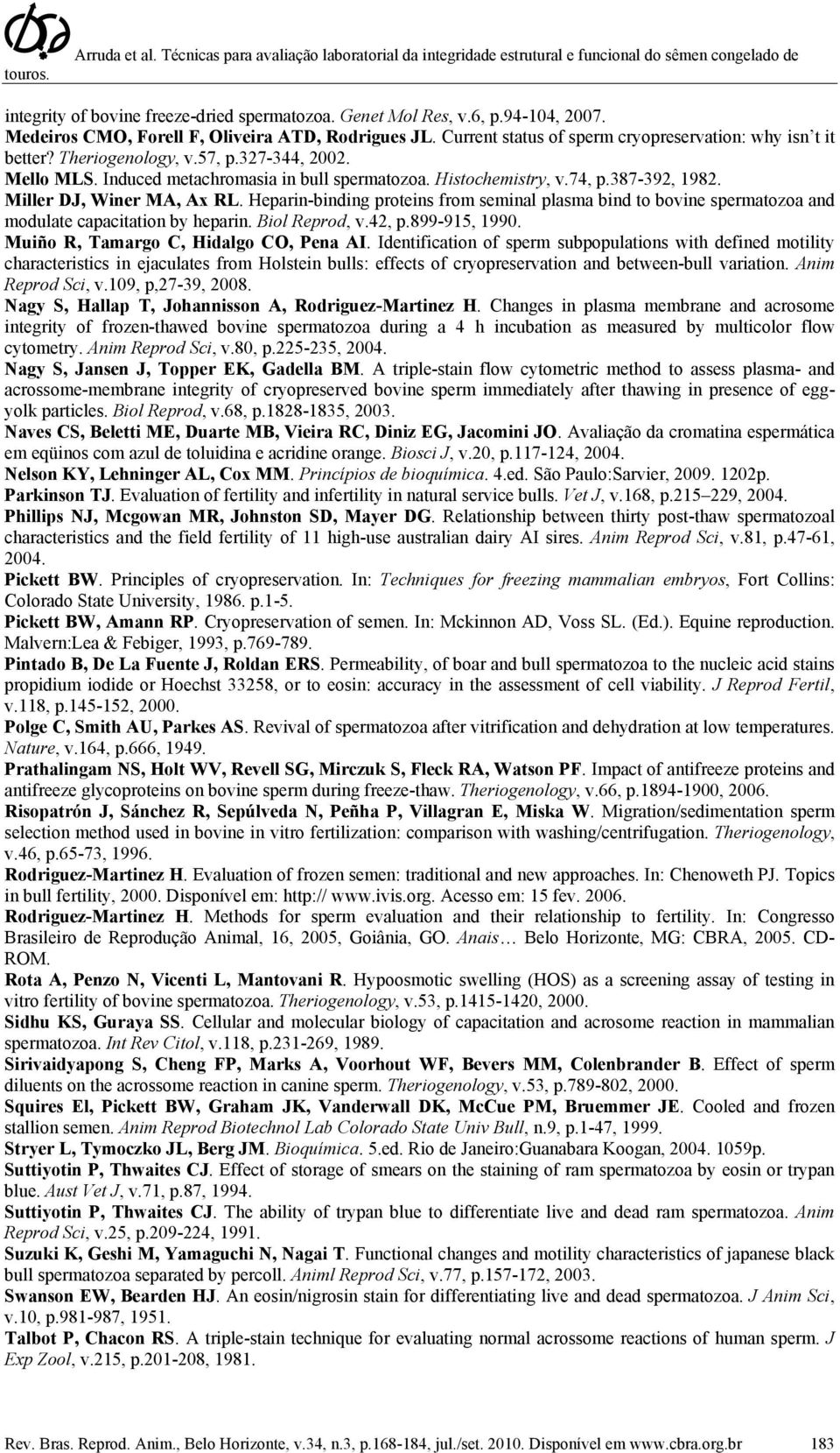 Heparin-binding proteins from seminal plasma bind to bovine spermatozoa and modulate capacitation by heparin. Biol Reprod, v.42, p.899-915, 1990. Muiño R, Tamargo C, Hidalgo CO, Pena AI.