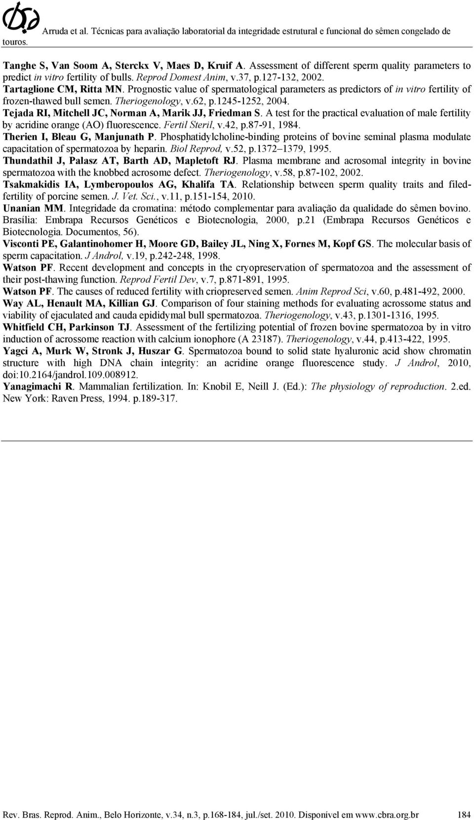 Tejada RI, Mitchell JC, Norman A, Marik JJ, Friedman S. A test for the practical evaluation of male fertility by acridine orange (AO) fluorescence. Fertil Steril, v.42, p.87-91, 1984.