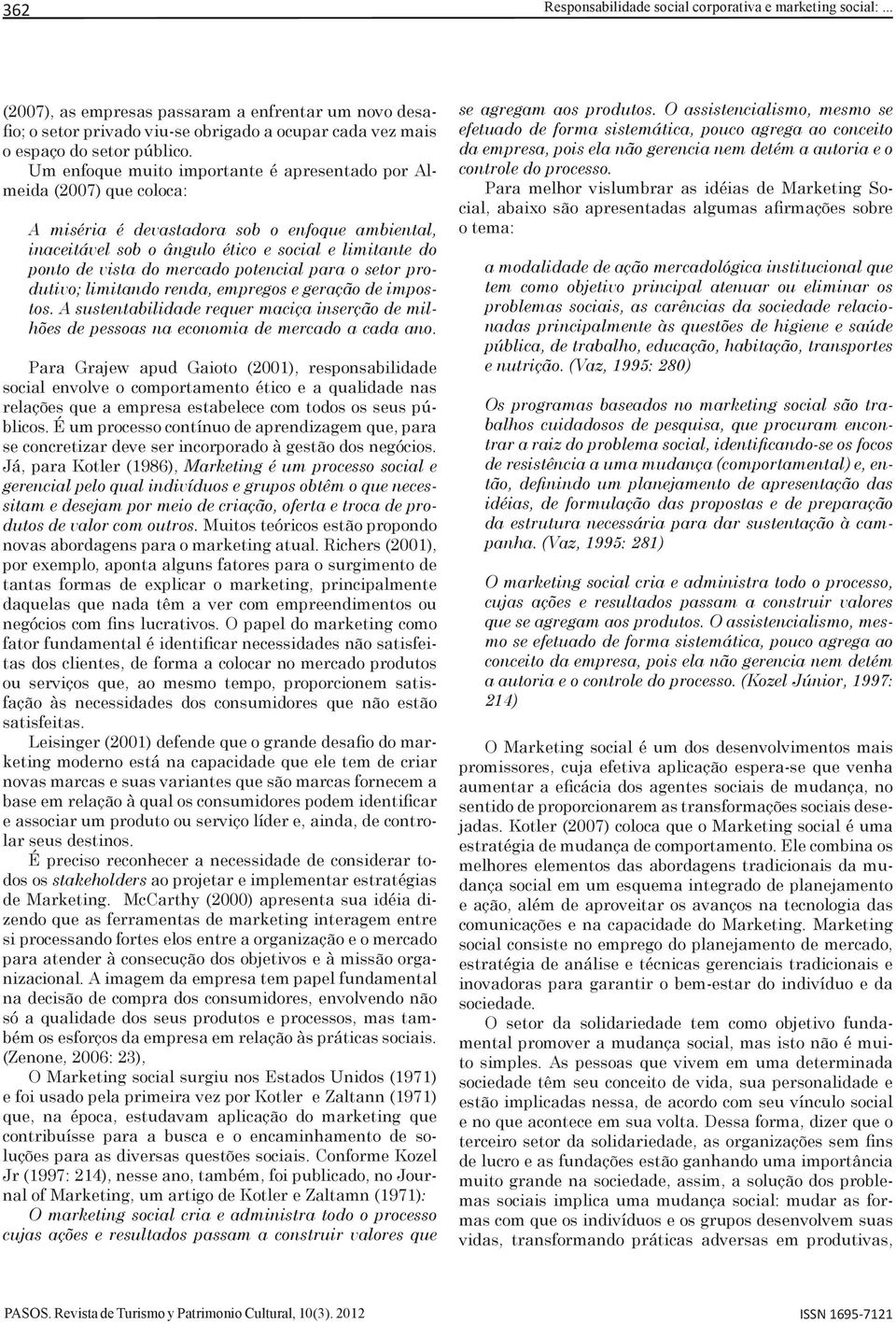 mercado potencial para o setor produtivo; limitando renda, empregos e geração de impostos. A sustentabilidade requer maciça inserção de milhões de pessoas na economia de mercado a cada ano.