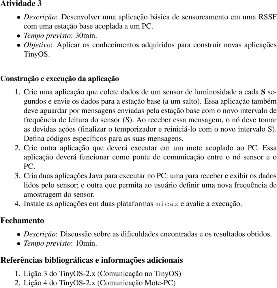 Crie uma aplicação que colete dados de um sensor de luminosidade a cada S segundos e envie os dados para a estação base (a um salto).