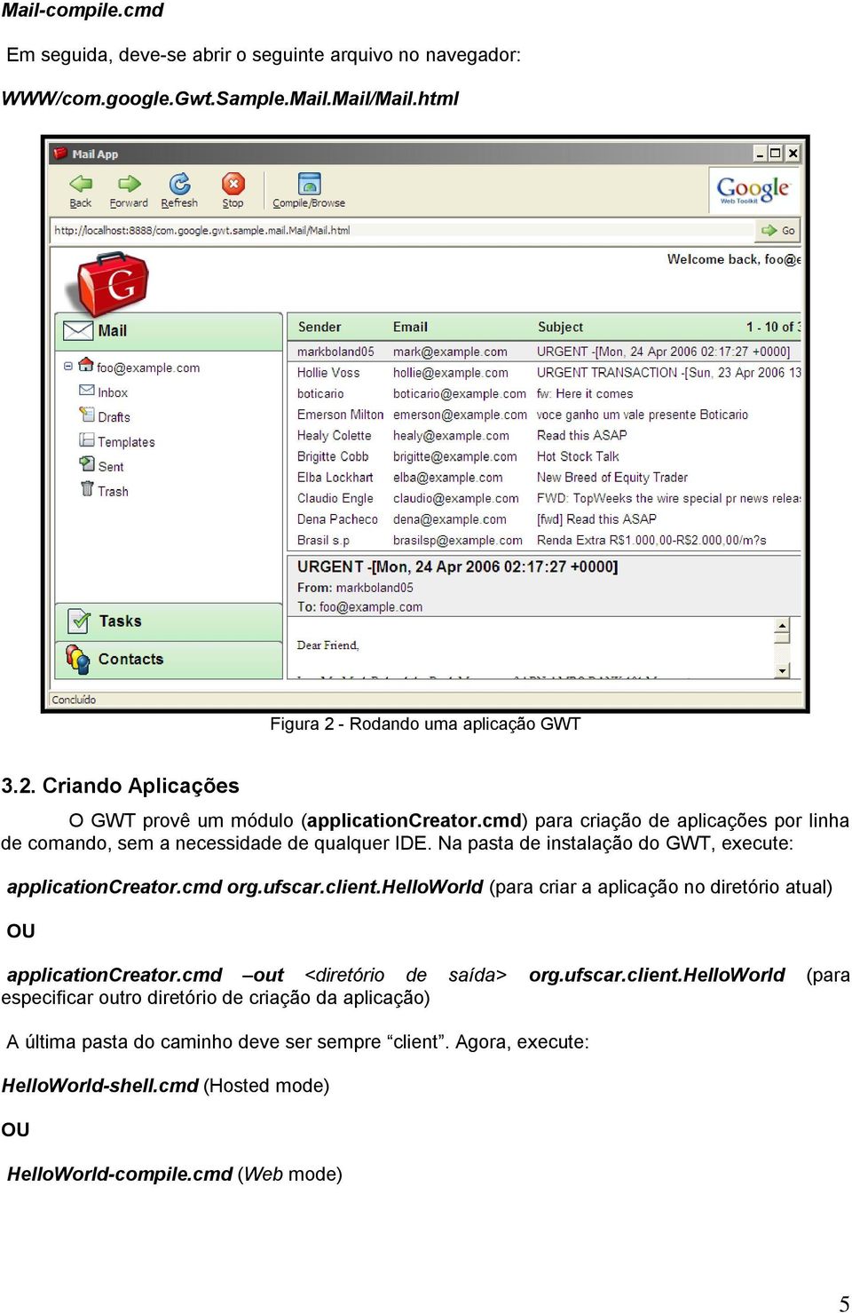 Na pasta de instalação do GWT, execute: applicationcreator.cmd org.ufscar.client.helloworld (para criar a aplicação no diretório atual) OU applicationcreator.