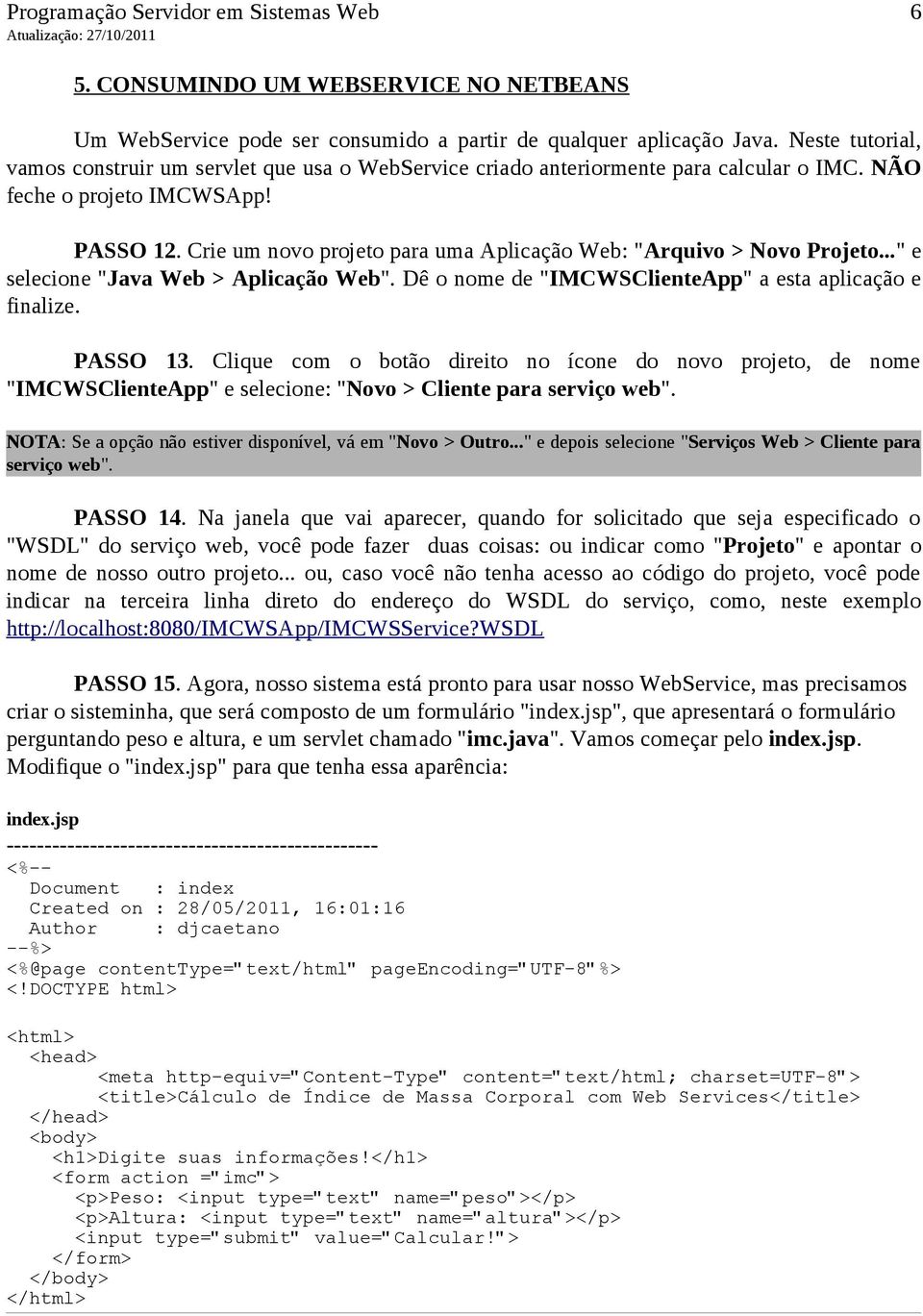 Crie um novo projeto para uma Aplicação Web: "Arquivo > Novo Projeto..." e selecione "Java Web > Aplicação Web". Dê o nome de "IMCWSClienteApp" a esta aplicação e finalize. PASSO 13.