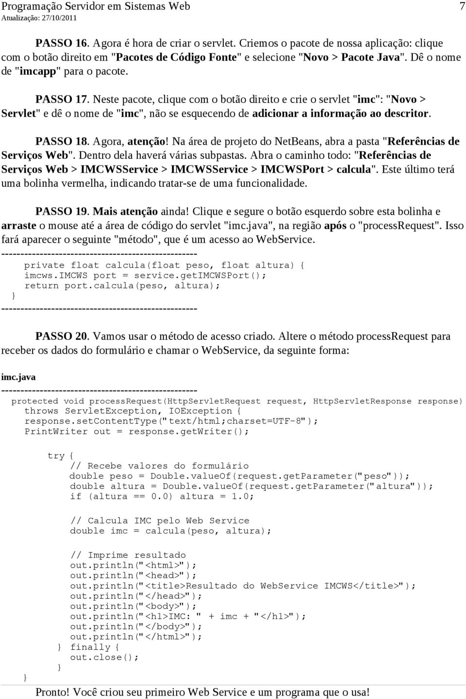 Neste pacote, clique com o botão direito e crie o servlet "imc": "Novo > Servlet" e dê o nome de "imc", não se esquecendo de adicionar a informação ao descritor. PASSO 18. Agora, atenção!