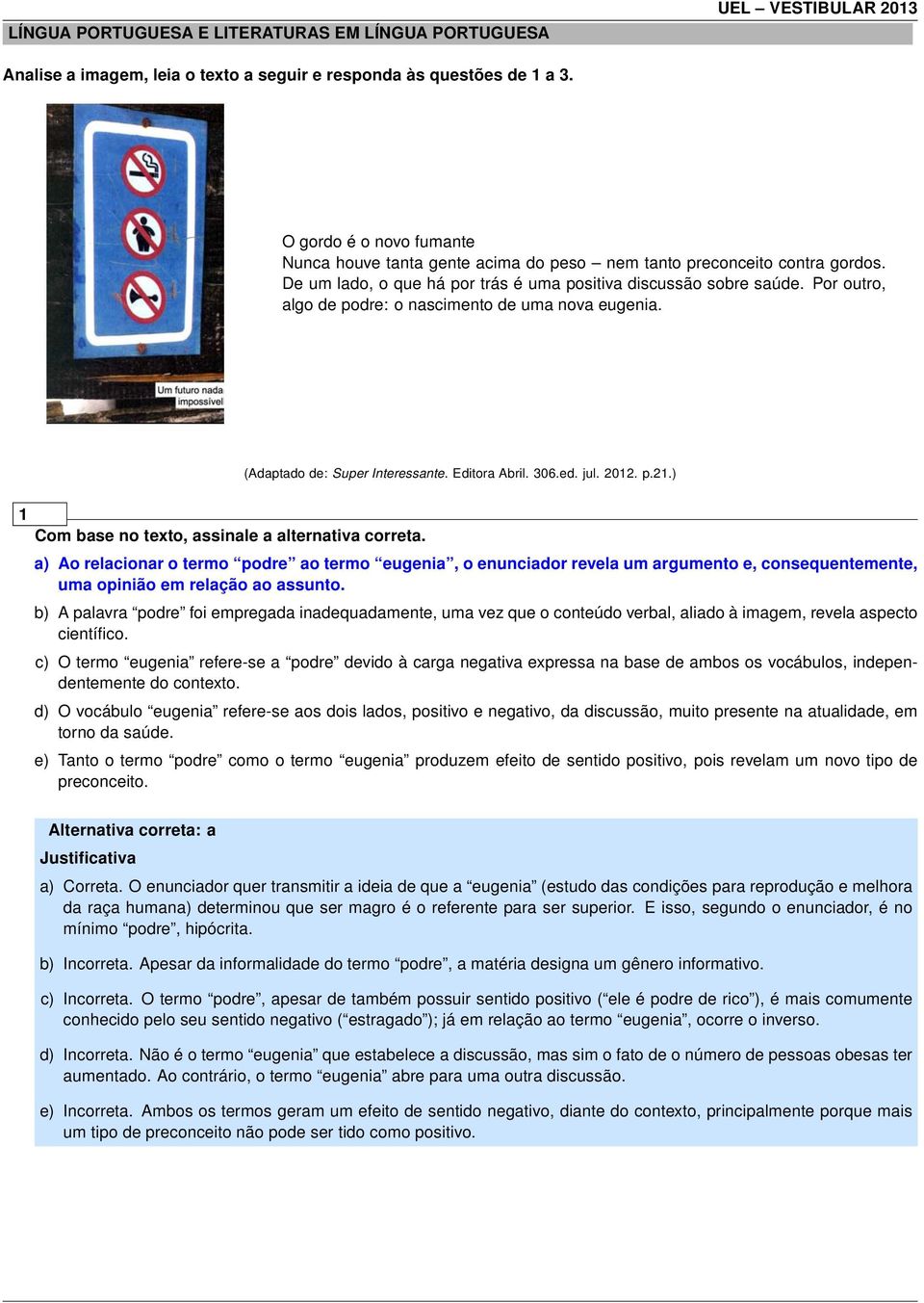 Por outro, algo de podre: o nascimento de uma nova eugenia. (Adaptado de: Super Interessante. Editora Abril. 306.ed. jul. 2012. p.21.) 1 Com base no texto, assinale a alternativa correta.