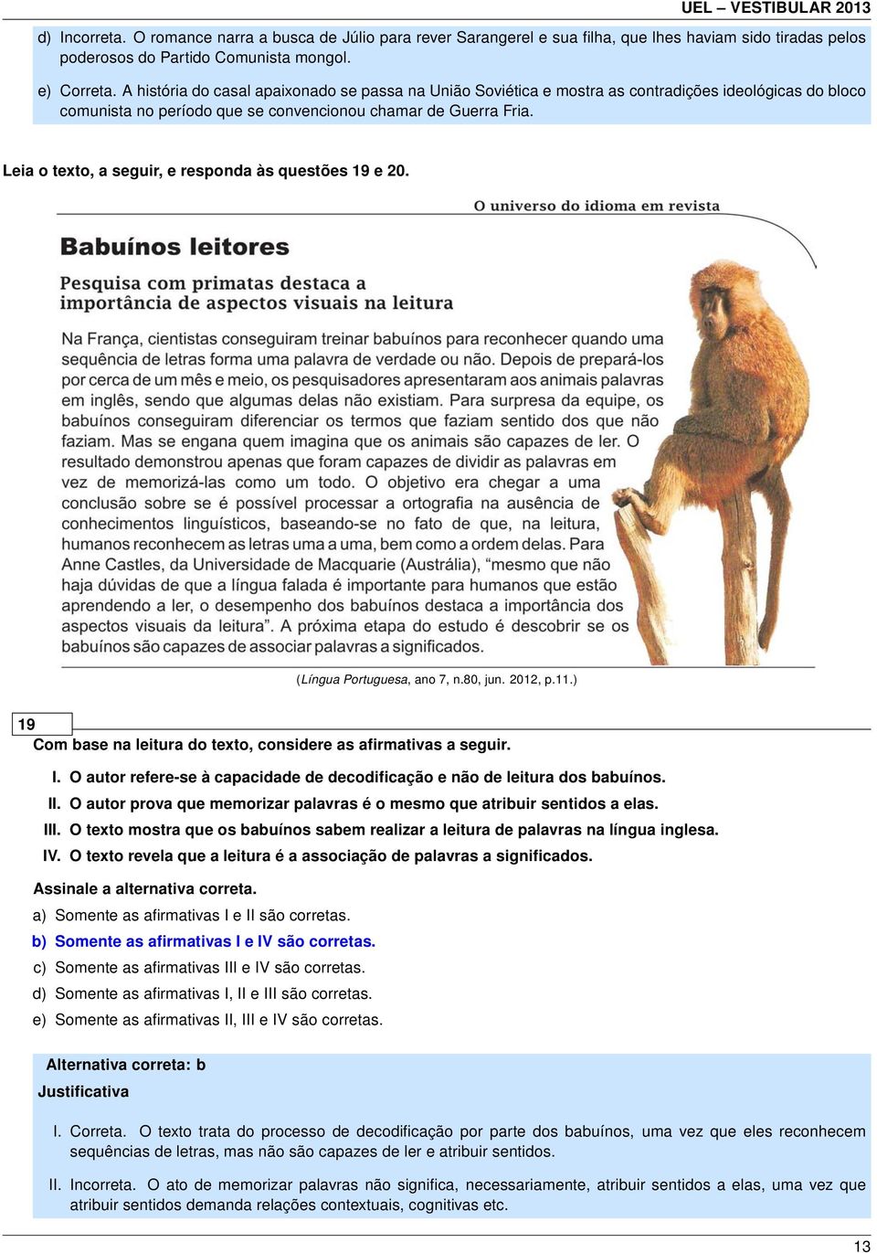 Leia o texto, a seguir, e responda às questões 19 e 20. (Língua Portuguesa, ano 7, n.80, jun. 2012, p.11.) 19 Com base na leitura do texto, considere as afirmativas a seguir. I.