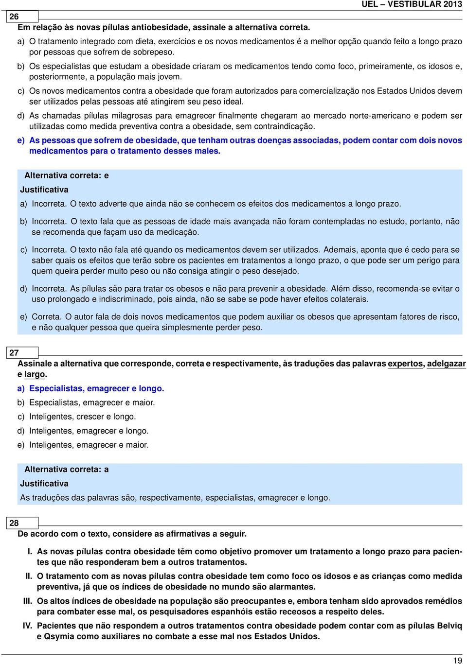 b) Os especialistas que estudam a obesidade criaram os medicamentos tendo como foco, primeiramente, os idosos e, posteriormente, a população mais jovem.