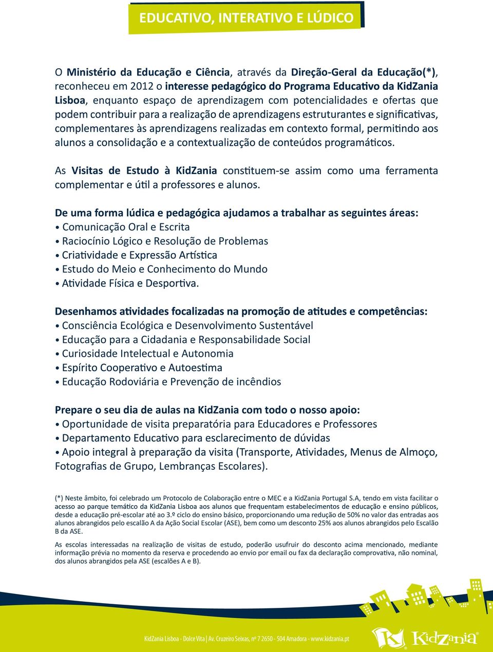 Conhecimento do Mundo Consciência Ecológica e Desenvolvimento Sustentável Educação para a Cidadania e Responsabilidade Social Curiosidade Intelectual e Autonomia Educação Rodoviária e Prevenção de