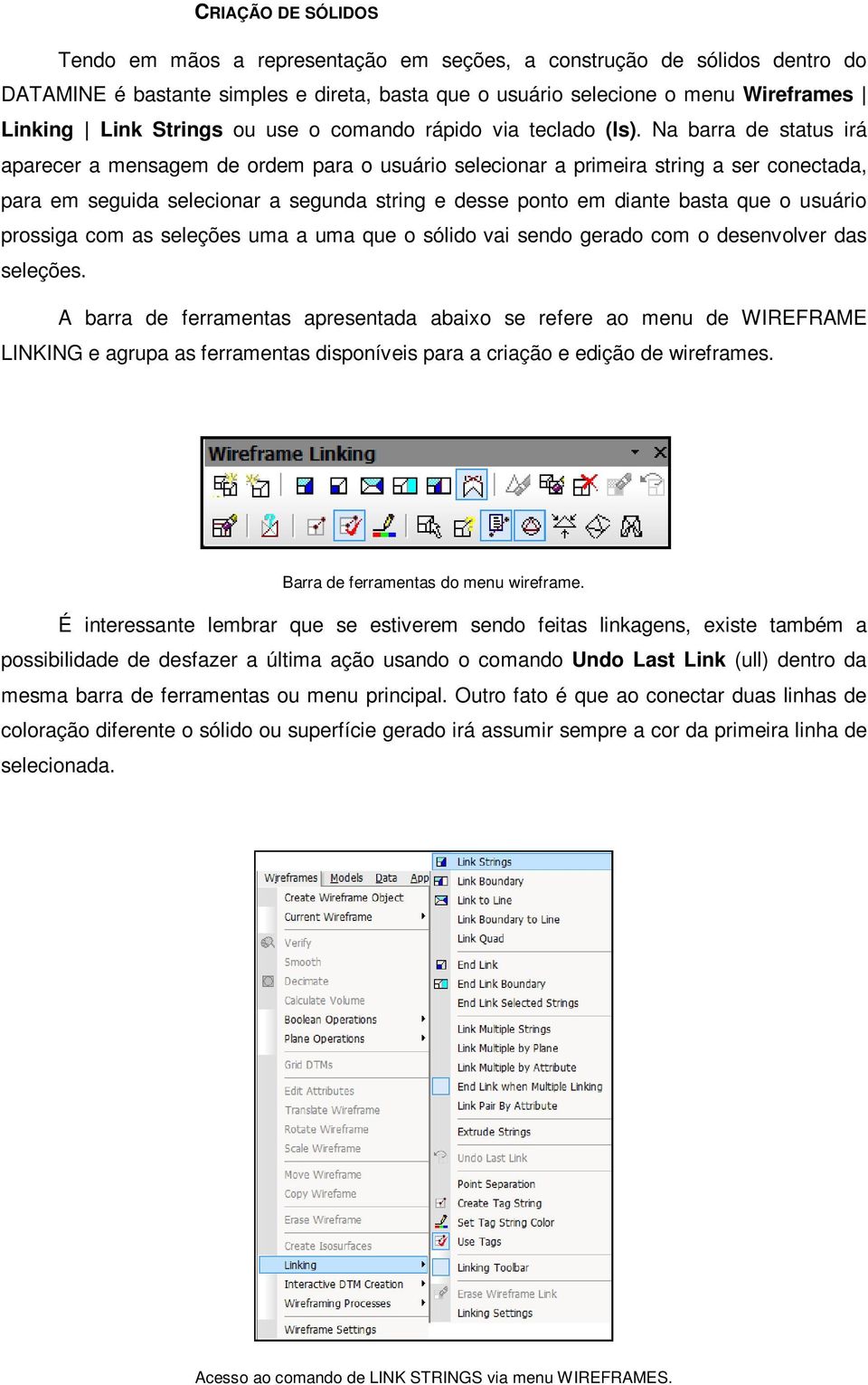 Na barra de status irá aparecer a mensagem de ordem para o usuário selecionar a primeira string a ser conectada, para em seguida selecionar a segunda string e desse ponto em diante basta que o