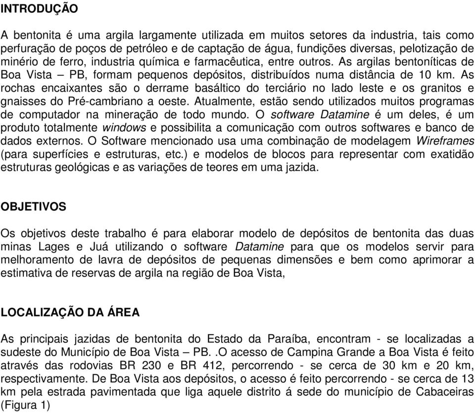 As rochas encaixantes são o derrame basáltico do terciário no lado leste e os granitos e gnaisses do Pré-cambriano a oeste.