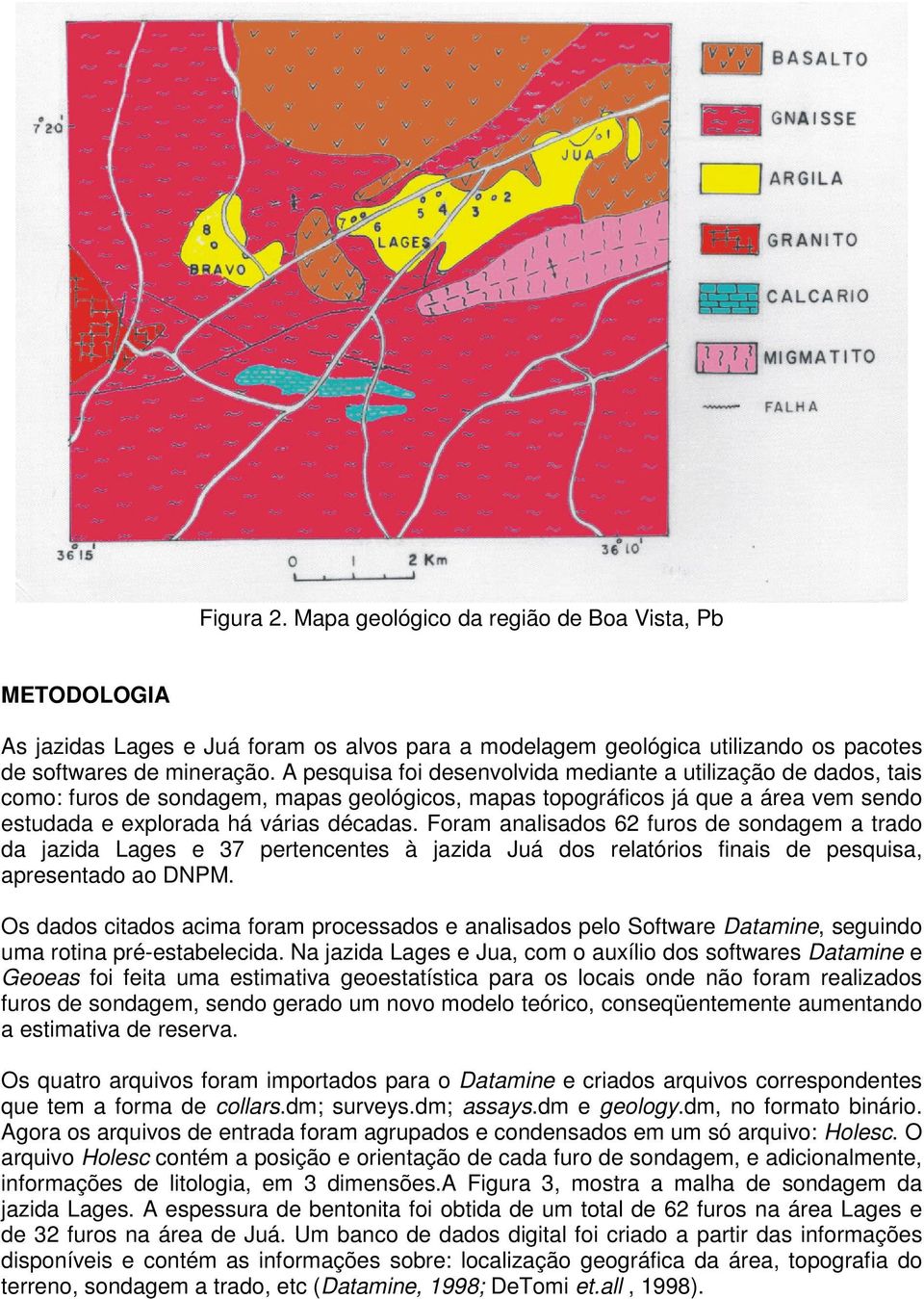 Foram analisados 62 furos de sondagem a trado da jazida Lages e 37 pertencentes à jazida Juá dos relatórios finais de pesquisa, apresentado ao DNPM.