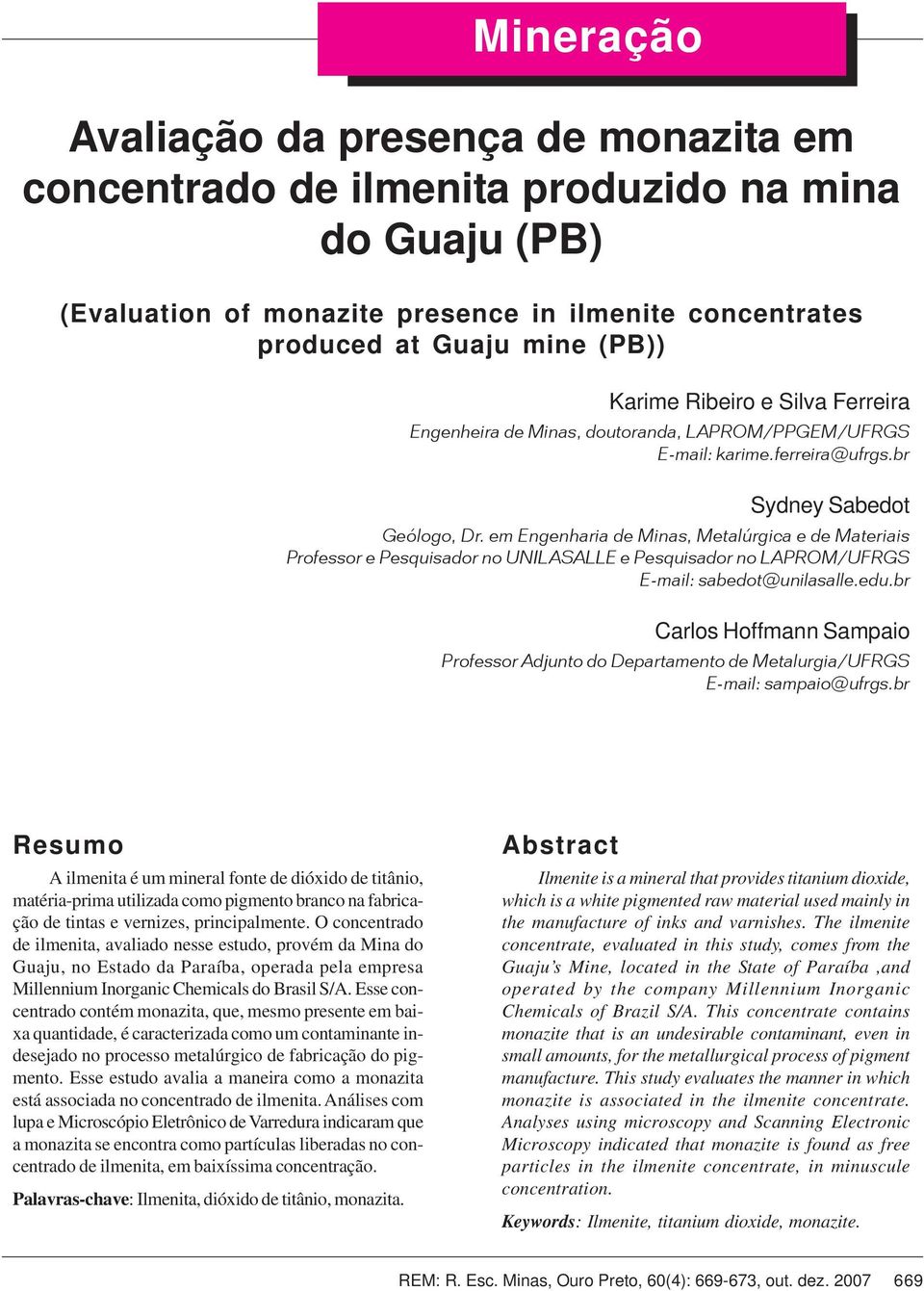 Silva Ferreira Engenheira de Minas, doutoranda, LAPROM/PPGEM/UFRGS E-mail: karime.ferreira@ufrgs.br Sydney Sabedot Geólogo, Dr.