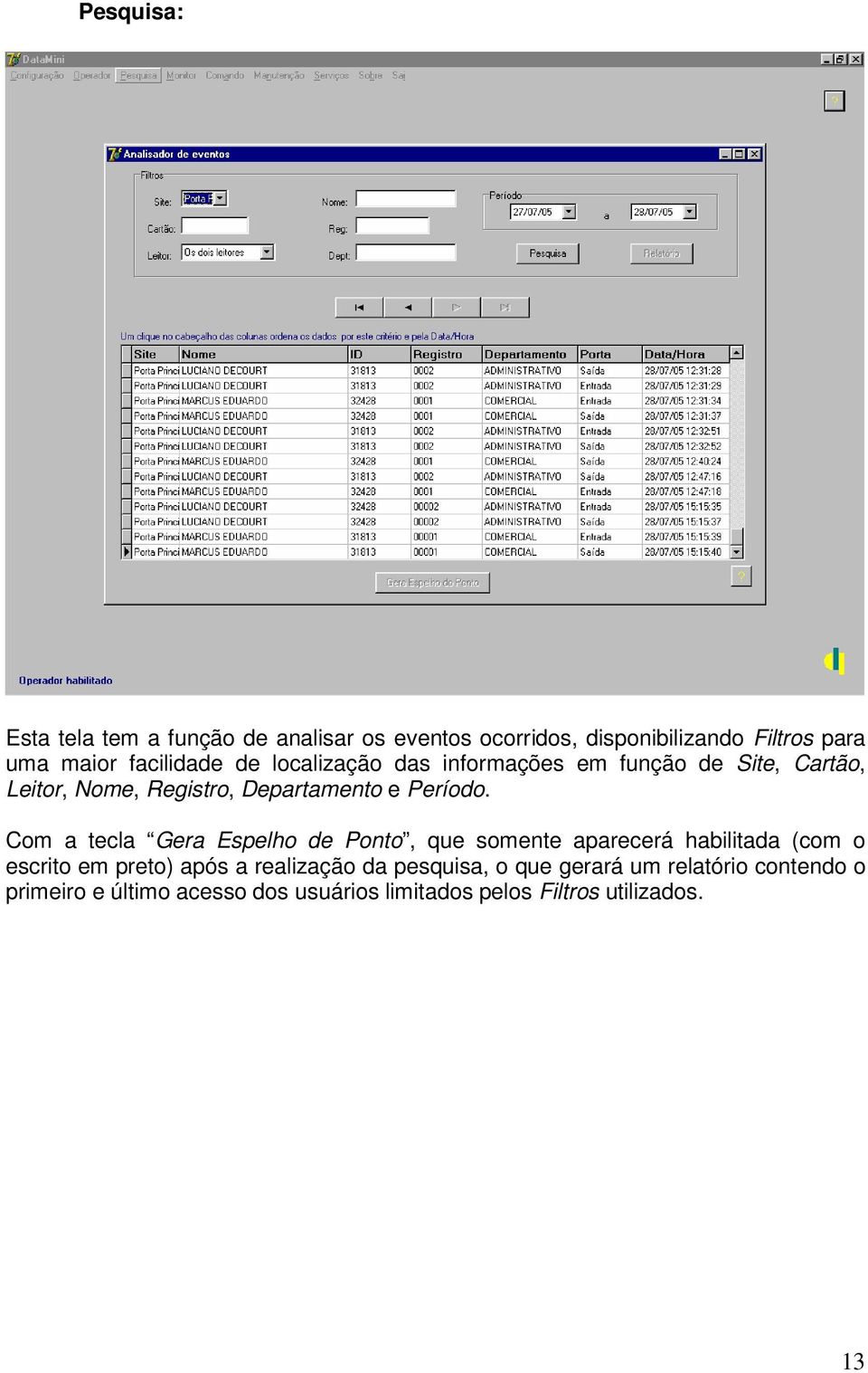 Com a tecla Gera Espelho de Ponto, que somente aparecerá habilitada (com o escrito em preto) após a realização da