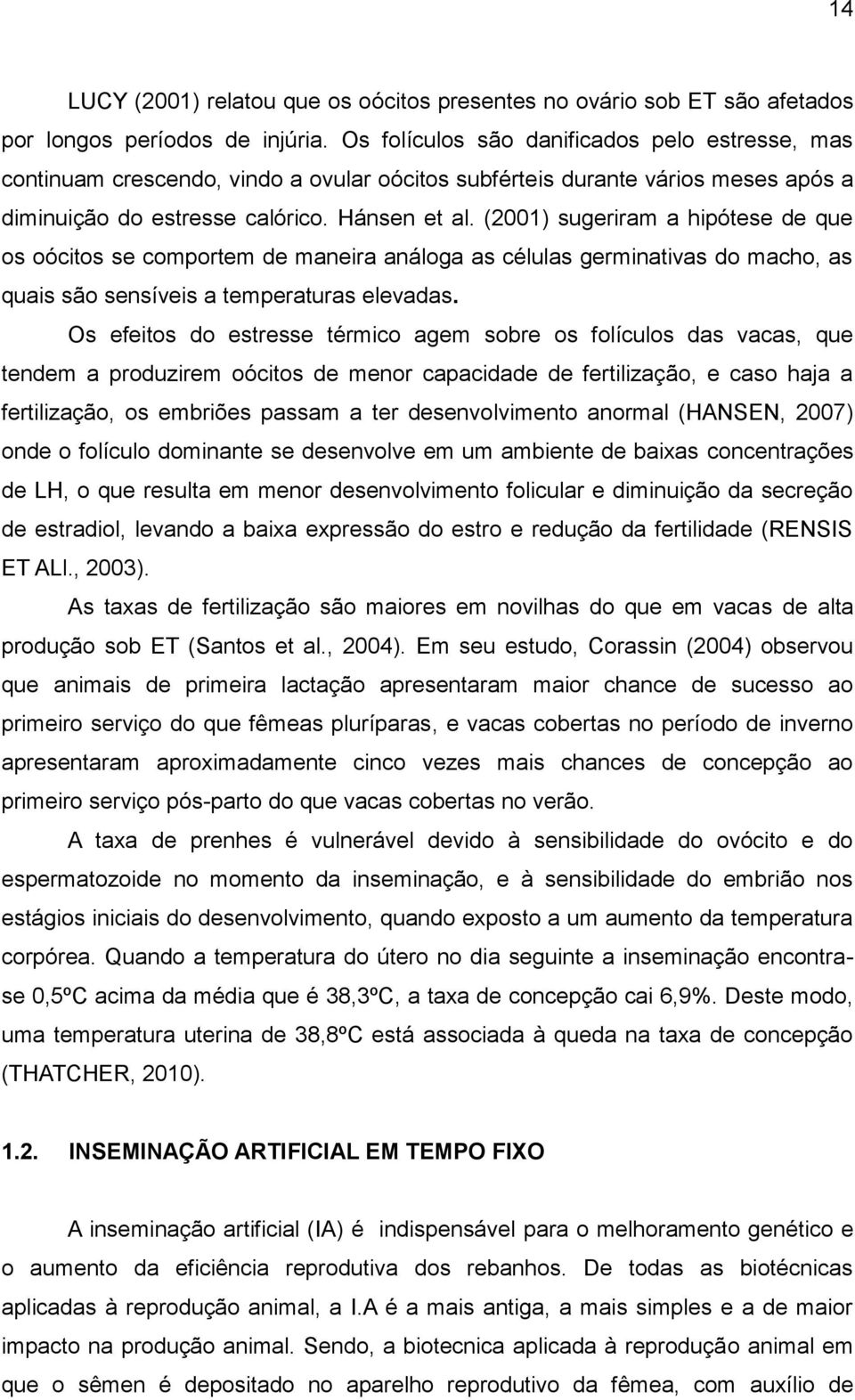 (2001) sugeriram a hipótese de que os oócitos se comportem de maneira análoga as células germinativas do macho, as quais são sensíveis a temperaturas elevadas.