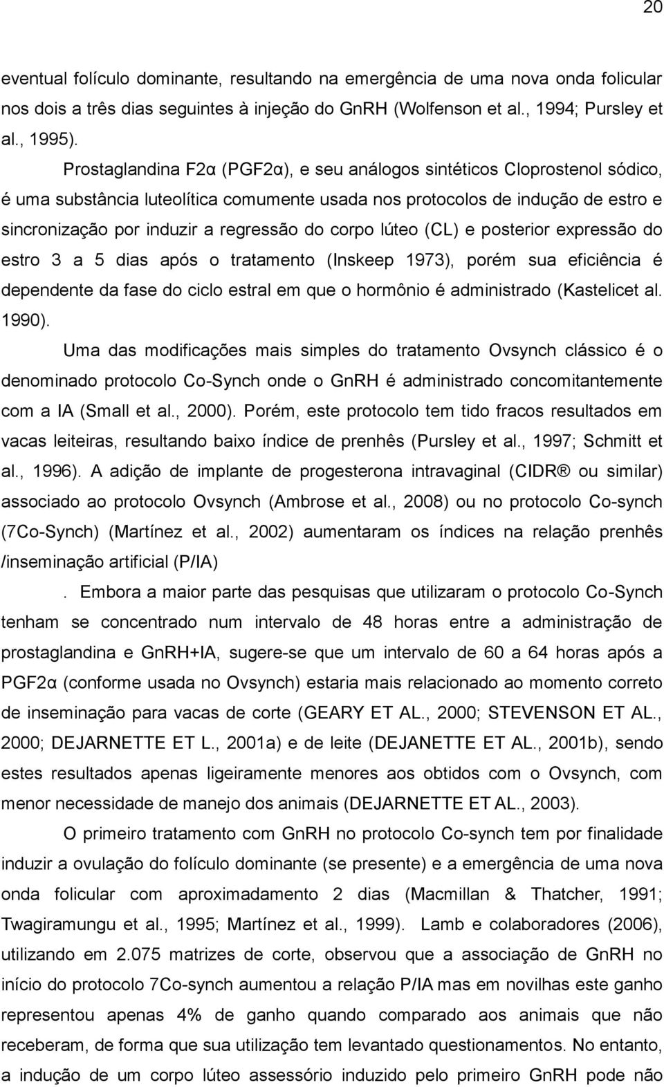 corpo lúteo (CL) e posterior expressão do estro 3 a 5 dias após o tratamento (Inskeep 1973), porém sua eficiência é dependente da fase do ciclo estral em que o hormônio é administrado (Kastelicet al.