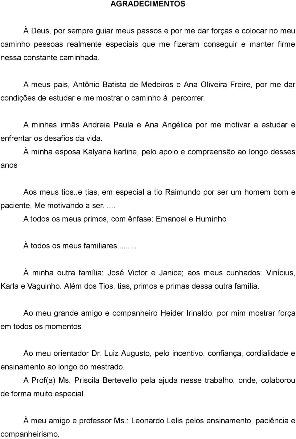 A minhas irmãs Andreia Paula e Ana Angélica por me motivar a estudar e enfrentar os desafios da vida. À minha esposa Kalyana karline, pelo apoio e compreensão ao longo desses anos Aos meus tios.