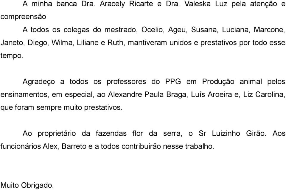 Ruth, mantiveram unidos e prestativos por todo esse tempo.