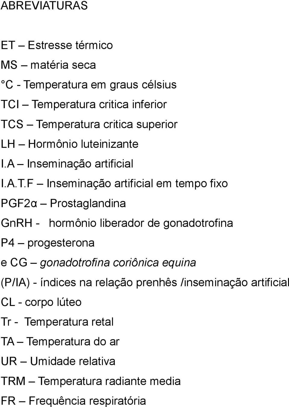 F Inseminação artificial em tempo fixo PGF2α Prostaglandina GnRH - hormônio liberador de gonadotrofina P4 progesterona e CG gonadotrofina