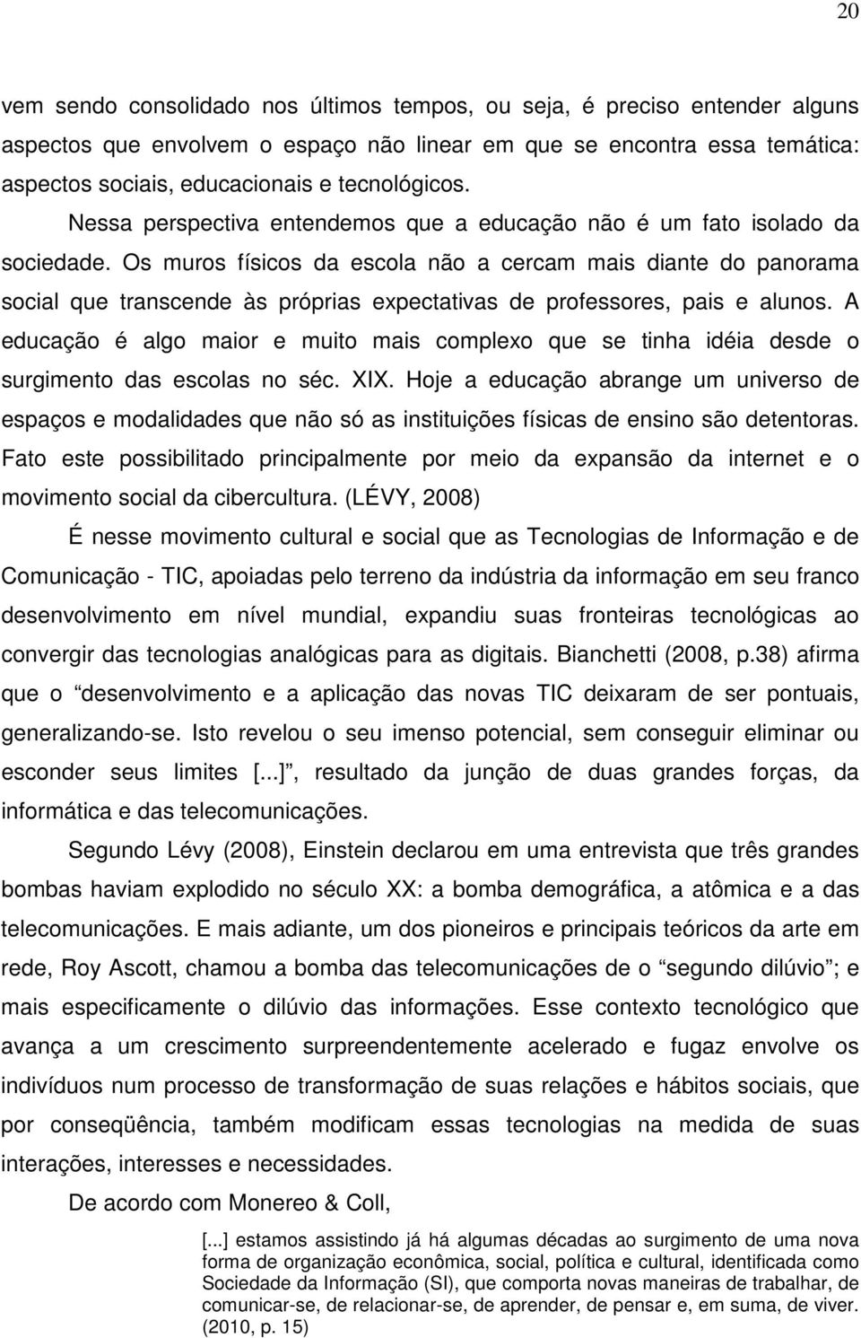 Os muros físicos da escola não a cercam mais diante do panorama social que transcende às próprias expectativas de professores, pais e alunos.