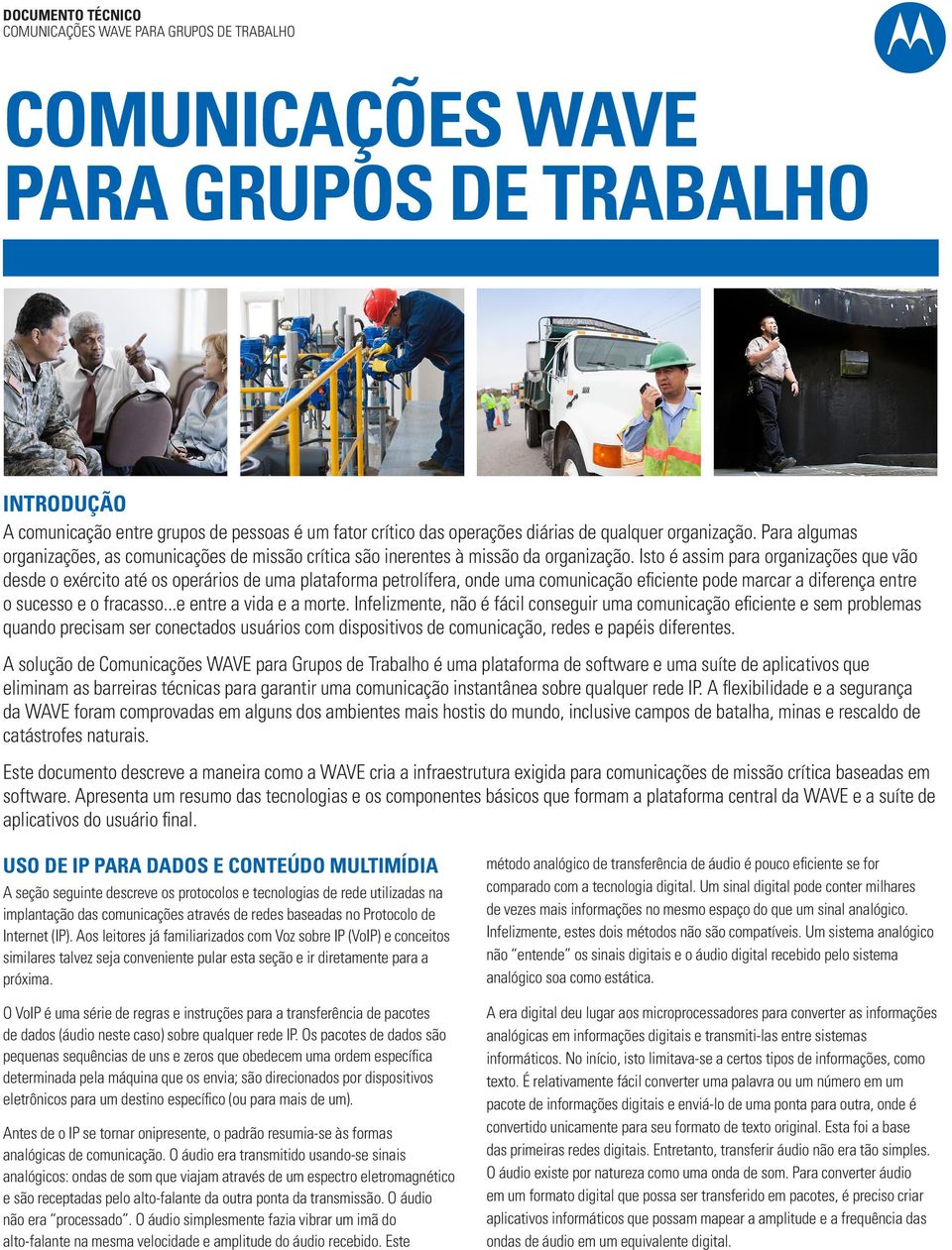 Isto é assim para organizações que vão desde o exército até os operários de uma plataforma petrolífera, onde uma comunicação eficiente pode marcar a diferença entre o sucesso e o fracasso.