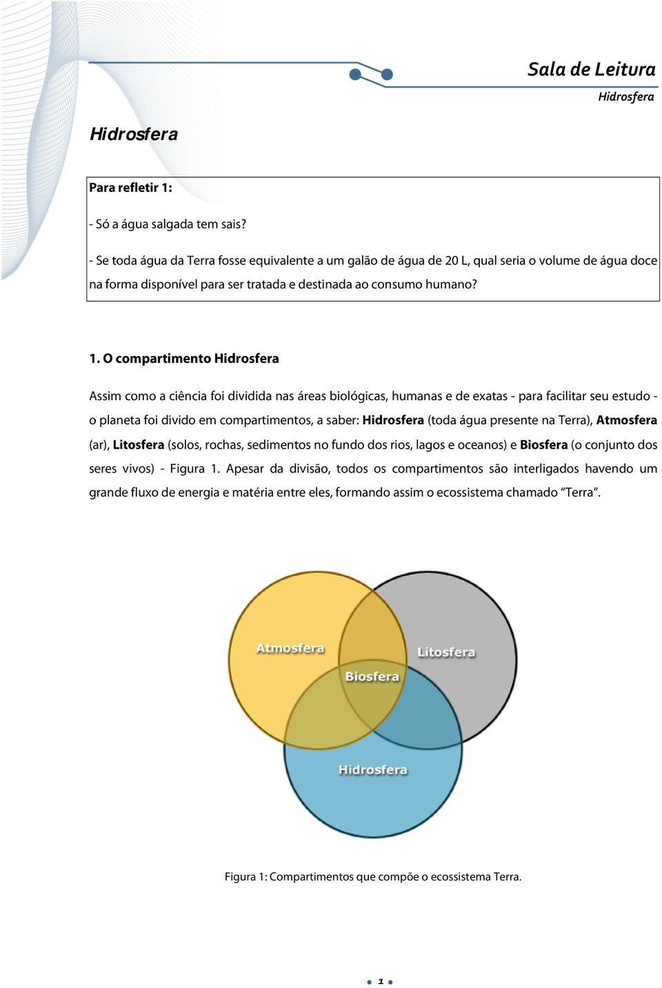 O compartimento Assim como a ciência foi dividida nas áreas biológicas, humanas e de exatas - para facilitar seu estudo - o planeta foi divido em compartimentos, a saber: (toda água presente na