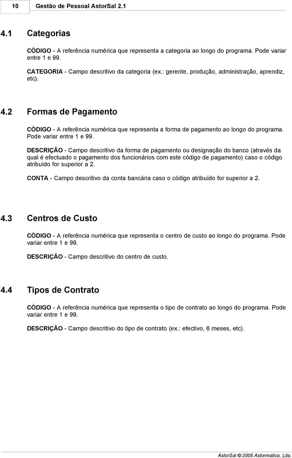 2 Formas de Pagamento CÓDIGO - A referência numérica que representa a forma de pagamento ao longo do programa. Pode variar entre 1 e 99.