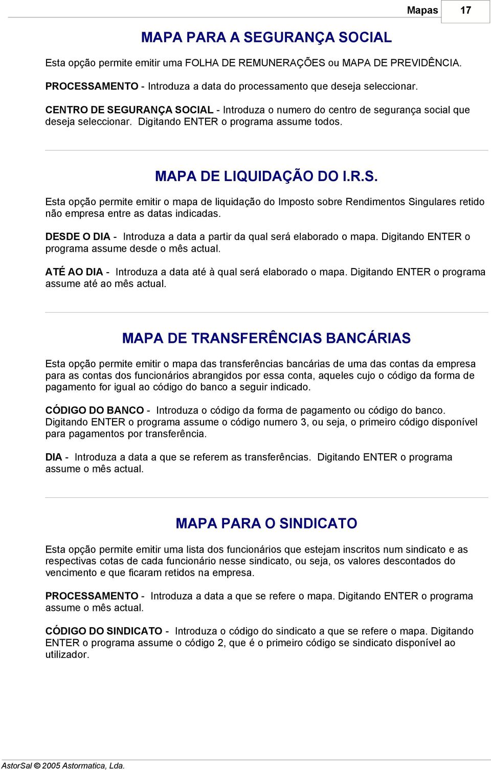 DESDE O DIA - Introduza a data a partir da qual será elaborado o mapa. Digitando ENTER o programa assume desde o mês actual. ATÉ AO DIA - Introduza a data até à qual será elaborado o mapa.