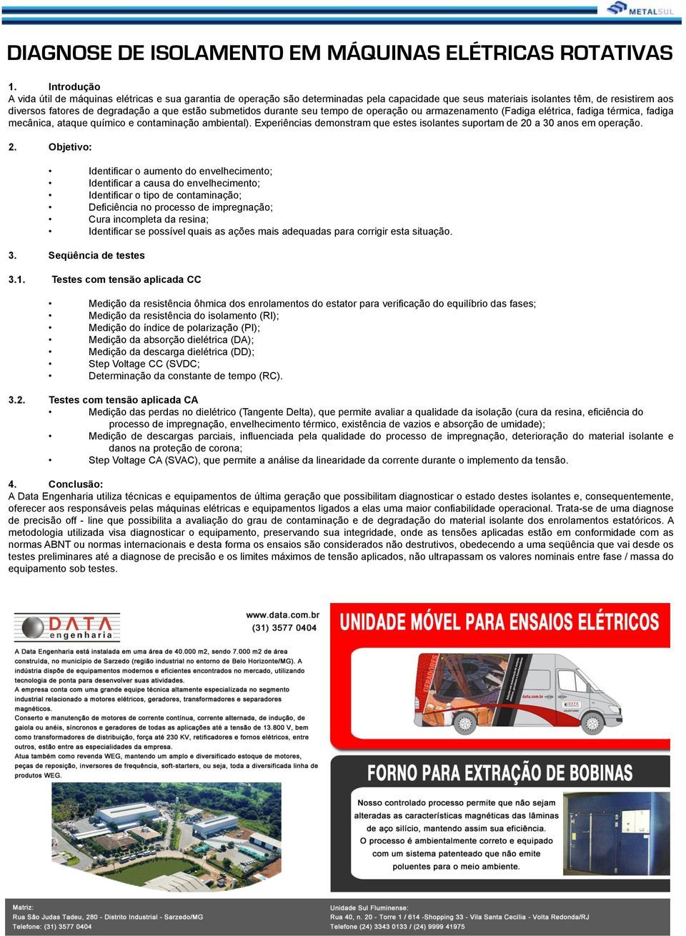 submetidos durante seu tempo de operação ou armazenamento (Fadiga elétrica, fadiga térmica, fadiga mecânica, ataque químico e contaminação ambiental).