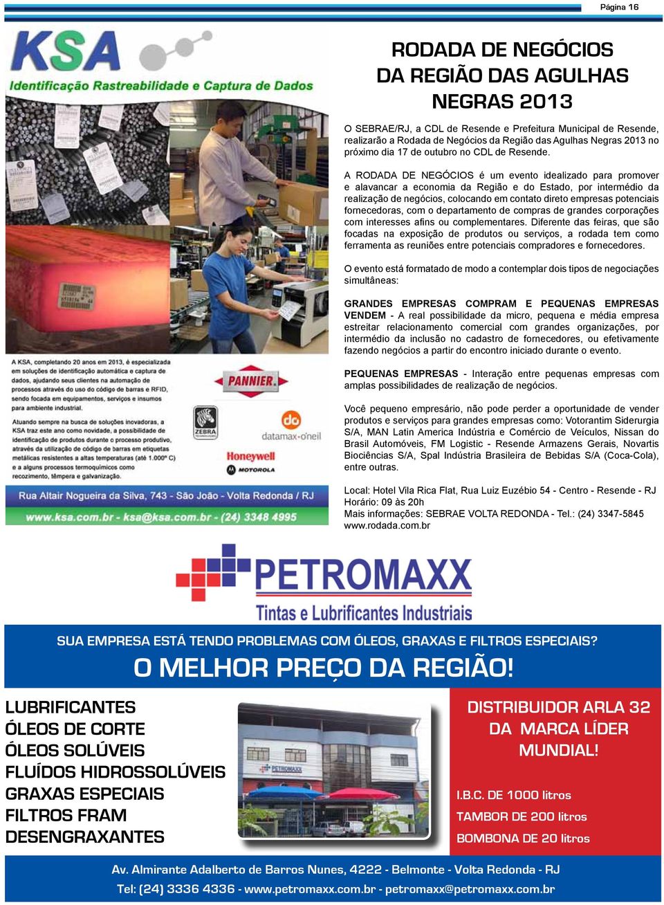 A RODADA DE NEGÓCIOS é um evento idealizado para promover e alavancar a economia da Região e do Estado, por intermédio da realização de negócios, colocando em contato direto empresas potenciais