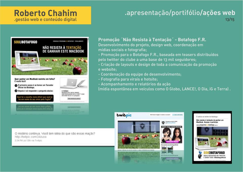 Desenvolvimento do projeto, design web, coordenação em mídias sociais e fotografia; - Promoção para o Botafogo F.R.