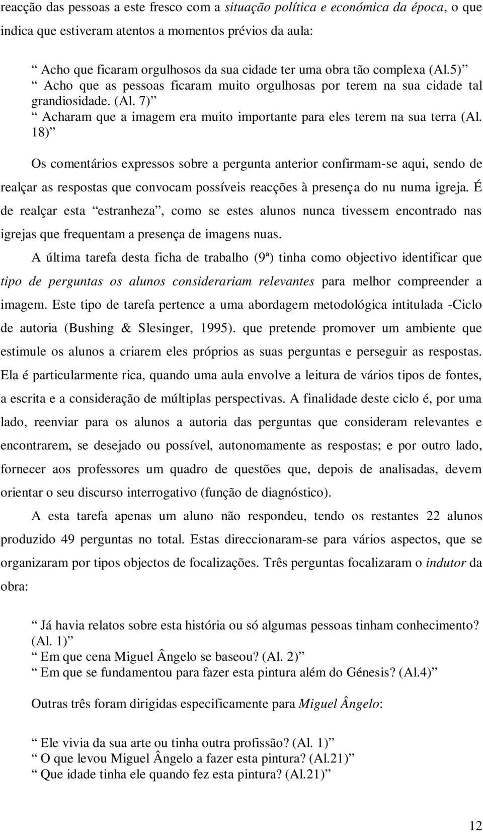 18) Os comentários expressos sobre a pergunta anterior confirmam-se aqui, sendo de realçar as respostas que convocam possíveis reacções à presença do nu numa igreja.