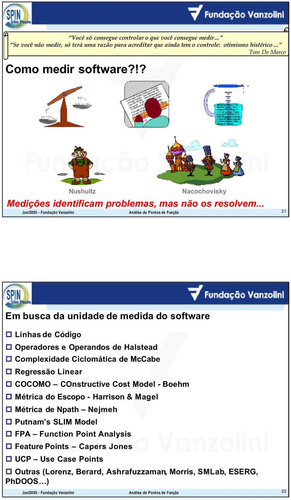 .. Jun/2005 - Fundação Vanzolini Análise de Pontos de Função 21 Em busca da unidade de medida do software Linhas de Código Operadores e Operandos de Halstead Complexidade Ciclomática de McCabe