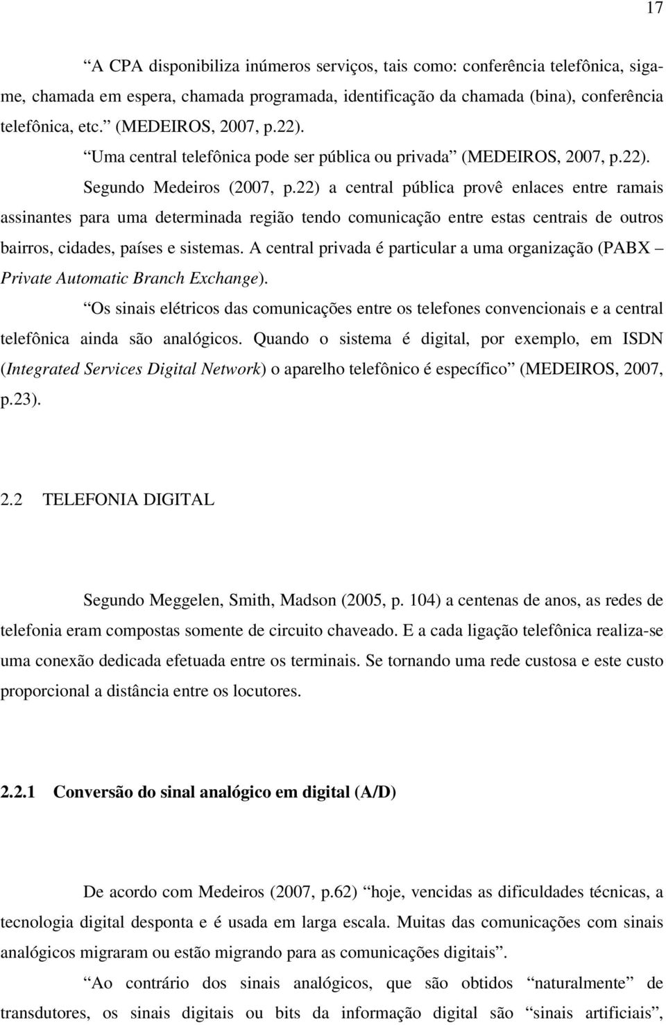 22) a central pública provê enlaces entre ramais assinantes para uma determinada região tendo comunicação entre estas centrais de outros bairros, cidades, países e sistemas.