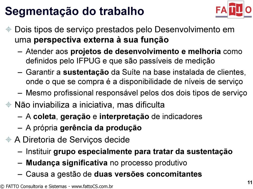 Mesmo profissional responsável pelos dos dois tipos de serviço Não inviabiliza a iniciativa, mas dificulta A coleta, geração e interpretação de indicadores A própria gerência da