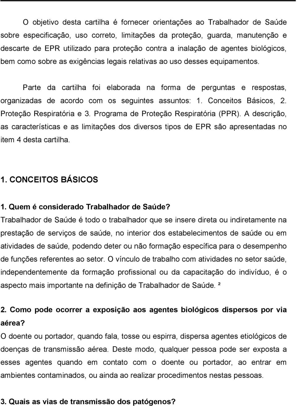 Parte da cartilha foi elaborada na forma de perguntas e respostas, organizadas de acordo com os seguintes assuntos: 1. Conceitos Básicos, 2. Proteção Respiratória e 3.