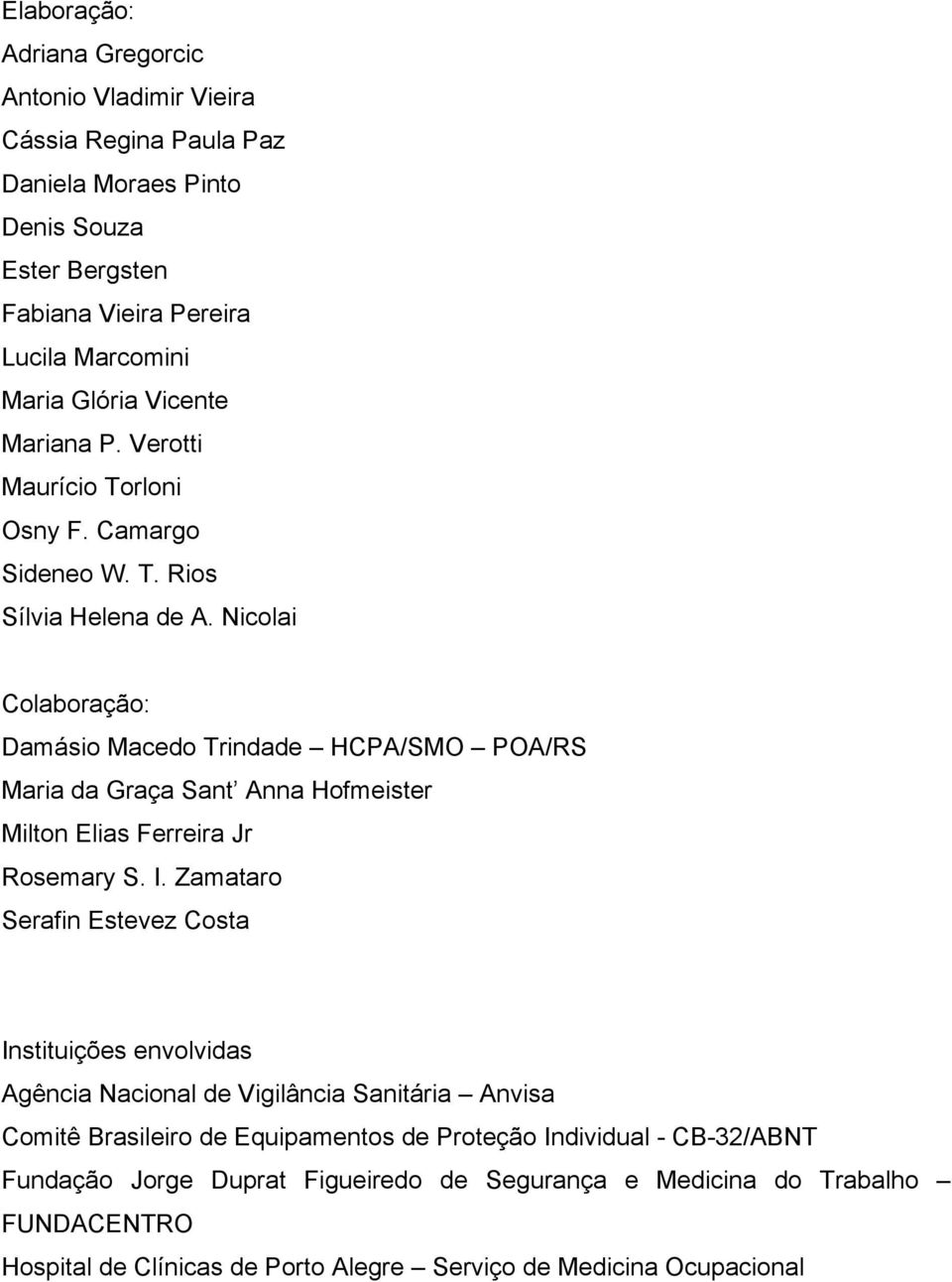 Nicolai Colaboração: Damásio Macedo Trindade HCPA/SMO POA/RS Maria da Graça Sant Anna Hofmeister Milton Elias Ferreira Jr Rosemary S. I.